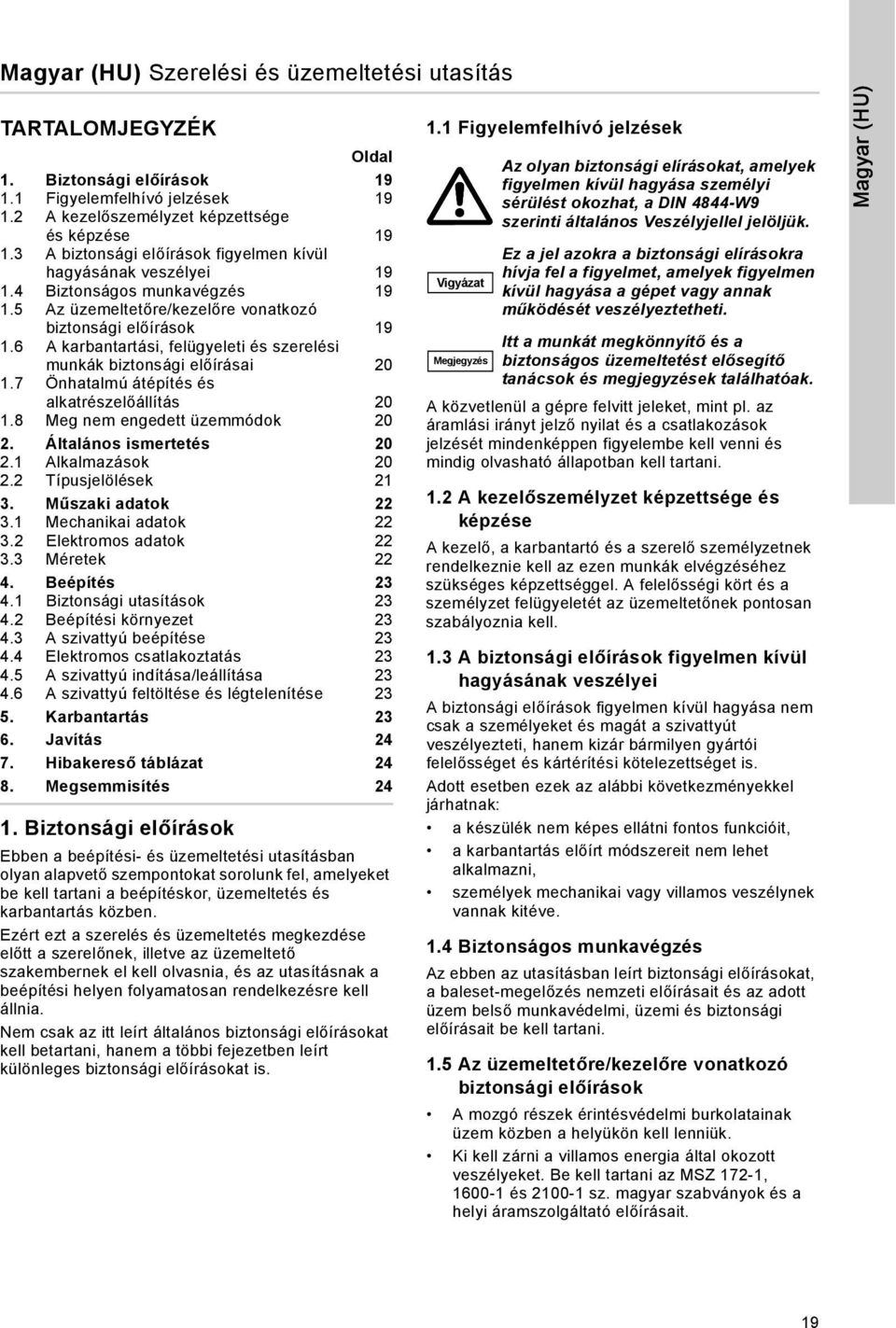 6 A karbantartási, felügyeleti és szerelési munkák biztonsági előírásai 20 1.7 Önhatalmú átépítés és alkatrészelőállítás 20 1.8 Meg nem engedett üzemmódok 20 2. Általános ismertetés 20 2.