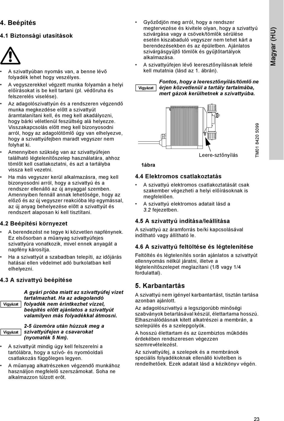 Az adagolószivattyún és a rendszeren végzendő munka megkezdése előtt a szivattyút áramtalanítani kell, és meg kell akadályozni, hogy bárki véletlenül feszültség alá helyezze.