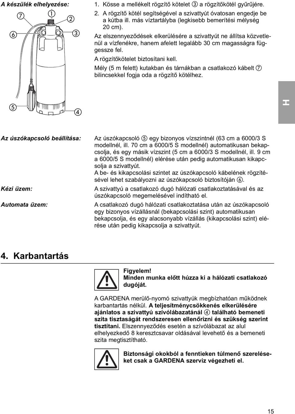 A rögzítőkötelet biztosítani kell. Mély (5 m felett) kutakban és tárnákban a csatlakozó kábelt bilincsekkel fogja oda a rögzítő kötélhez.