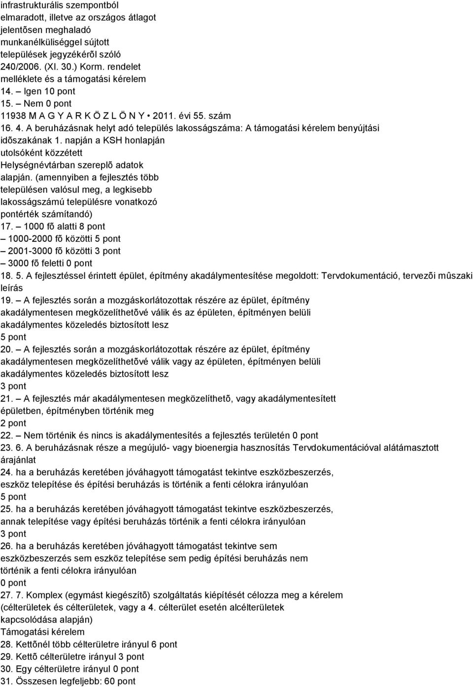 A beruházásnak helyt adó település lakosságszáma: A támogatási kérelem benyújtási idõszakának 1. napján a KSH honlapján utolsóként közzétett Helységnévtárban szereplõ adatok alapján.