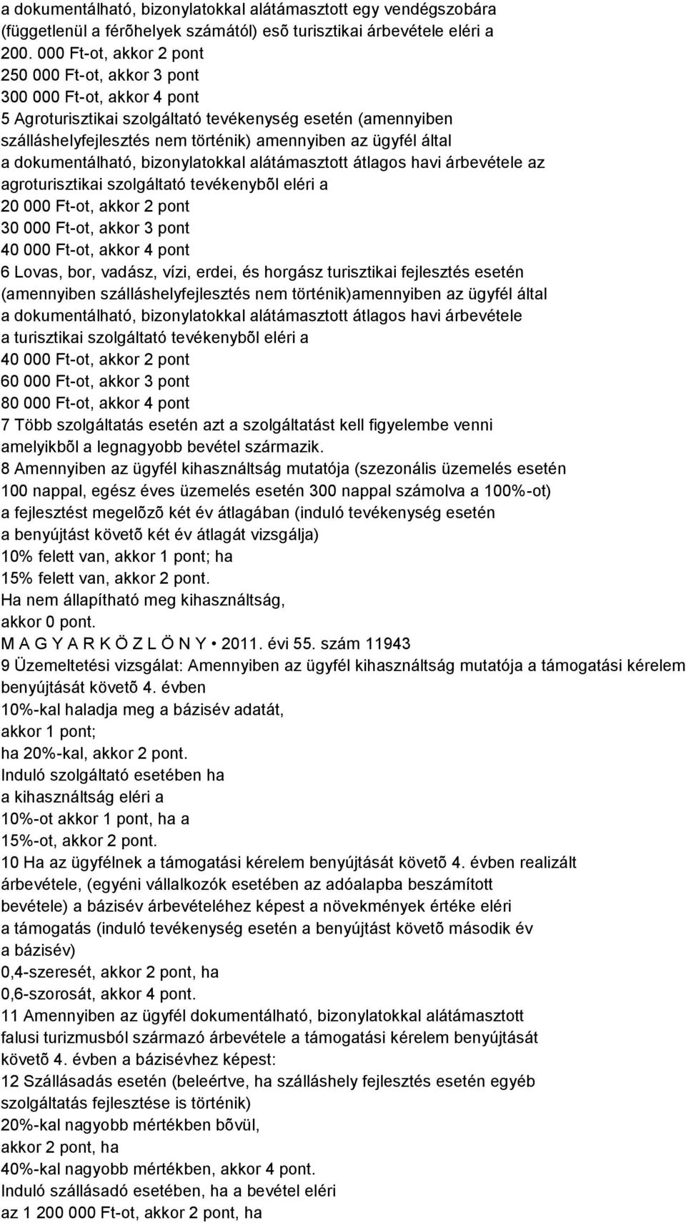 által a dokumentálható, bizonylatokkal alátámasztott átlagos havi árbevétele az agroturisztikai szolgáltató tevékenybõl eléri a 20 000 Ft-ot, akkor 2 pont 30 000 Ft-ot, akkor 3 pont 40 000 Ft-ot,