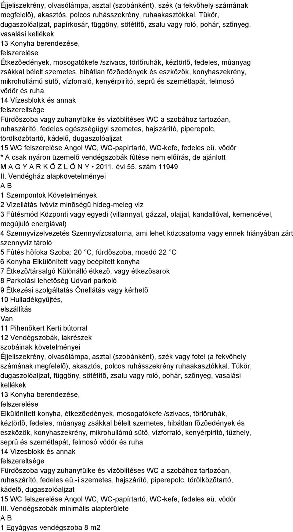 kéztörlõ, fedeles, mûanyag zsákkal bélelt szemetes, hibátlan fõzõedények és eszközök, konyhaszekrény, mikrohullámú sütõ, vízforraló, kenyérpirító, seprû és szemétlapát, felmosó vödör és ruha 14