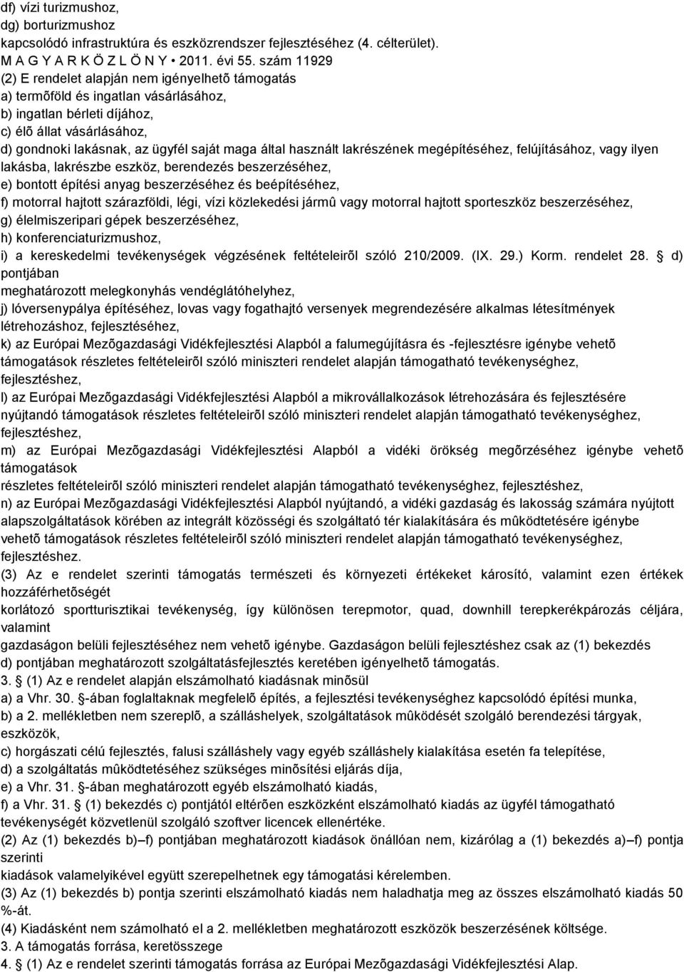 által használt lakrészének megépítéséhez, felújításához, vagy ilyen lakásba, lakrészbe eszköz, berendezés beszerzéséhez, e) bontott építési anyag beszerzéséhez és beépítéséhez, f) motorral hajtott