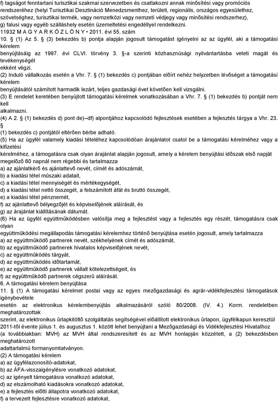 11932 M A G Y A R K Ö Z L Ö N Y 2011. évi 55. szám 10. (1) Az 5. (3) bekezdés b) pontja alapján jogosult támogatást igényelni az az ügyfél, aki a támogatási kérelem benyújtásáig az 1997. évi CLVI.