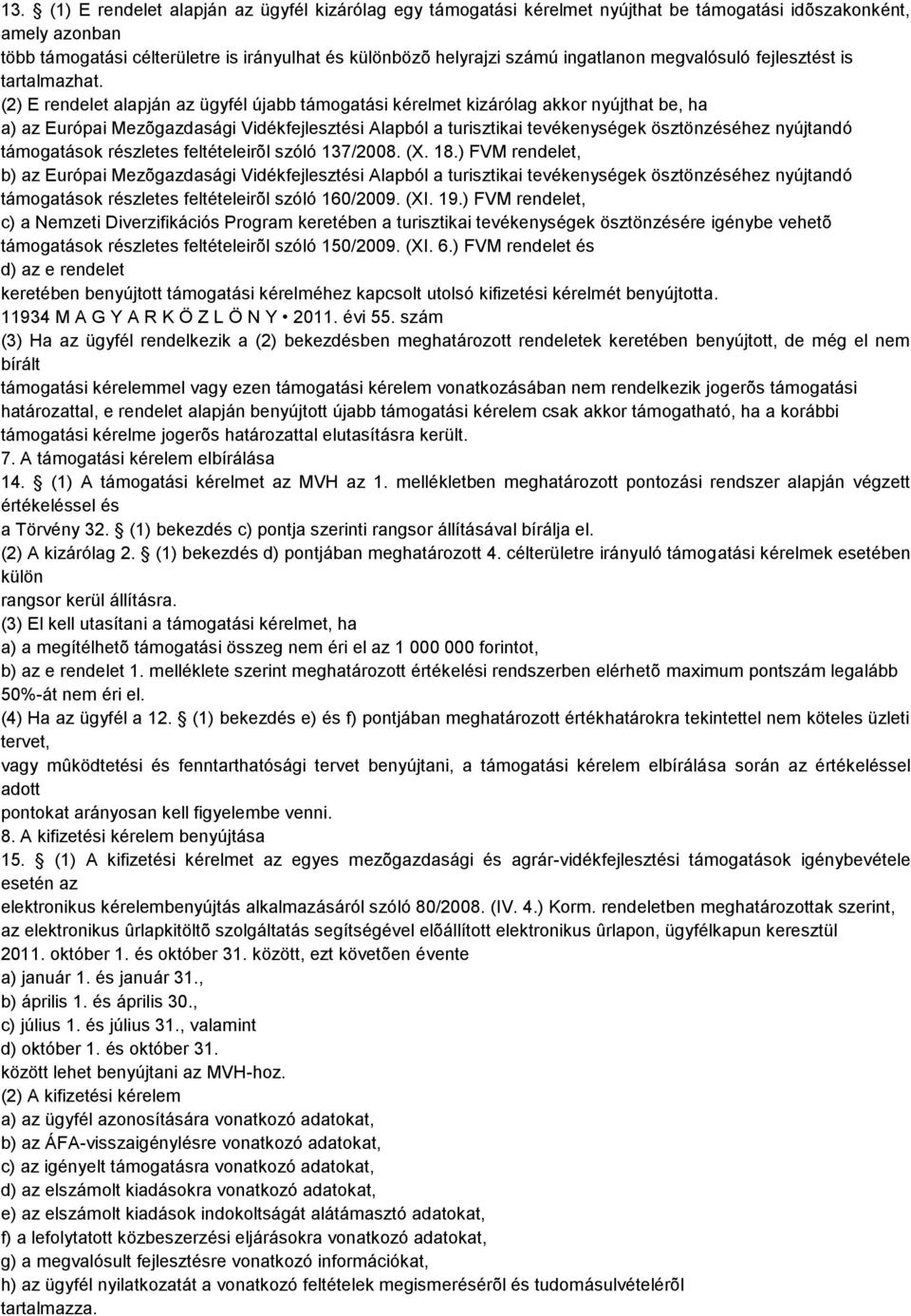 (2) E rendelet alapján az ügyfél újabb támogatási kérelmet kizárólag akkor nyújthat be, ha a) az Európai Mezõgazdasági Vidékfejlesztési Alapból a turisztikai tevékenységek ösztönzéséhez nyújtandó