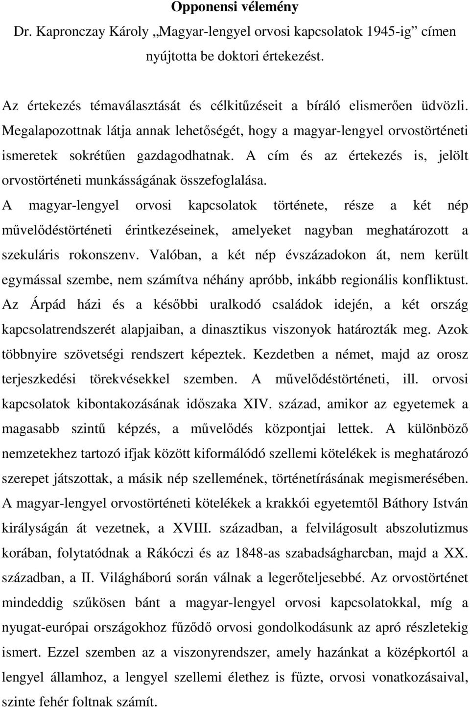 A magyar-lengyel orvosi kapcsolatok története, része a két nép mővelıdéstörténeti érintkezéseinek, amelyeket nagyban meghatározott a szekuláris rokonszenv.