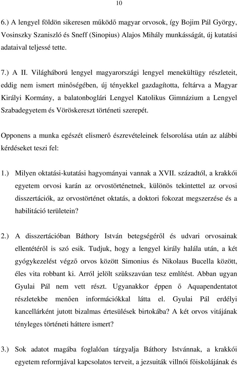 Gimnázium a Lengyel Szabadegyetem és Vöröskereszt történeti szerepét. Opponens a munka egészét elismerı észrevételeinek felsorolása után az alábbi kérdéseket teszi fel: 1.