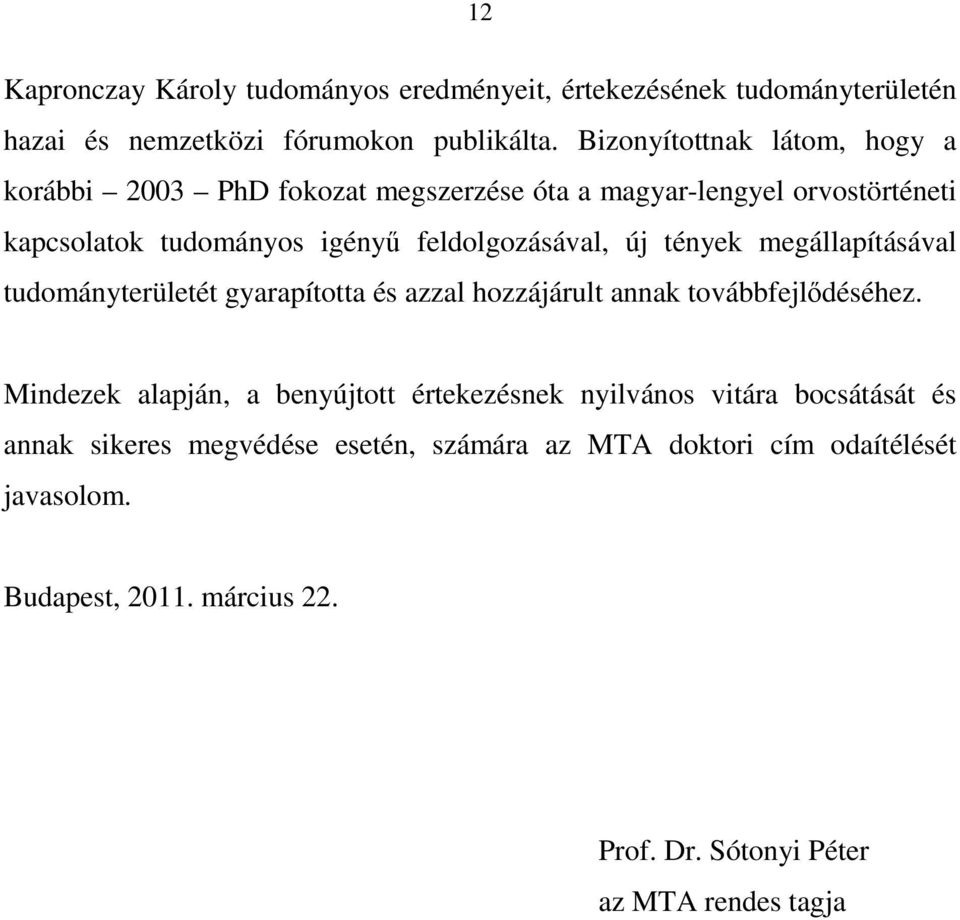 új tények megállapításával tudományterületét gyarapította és azzal hozzájárult annak továbbfejlıdéséhez.