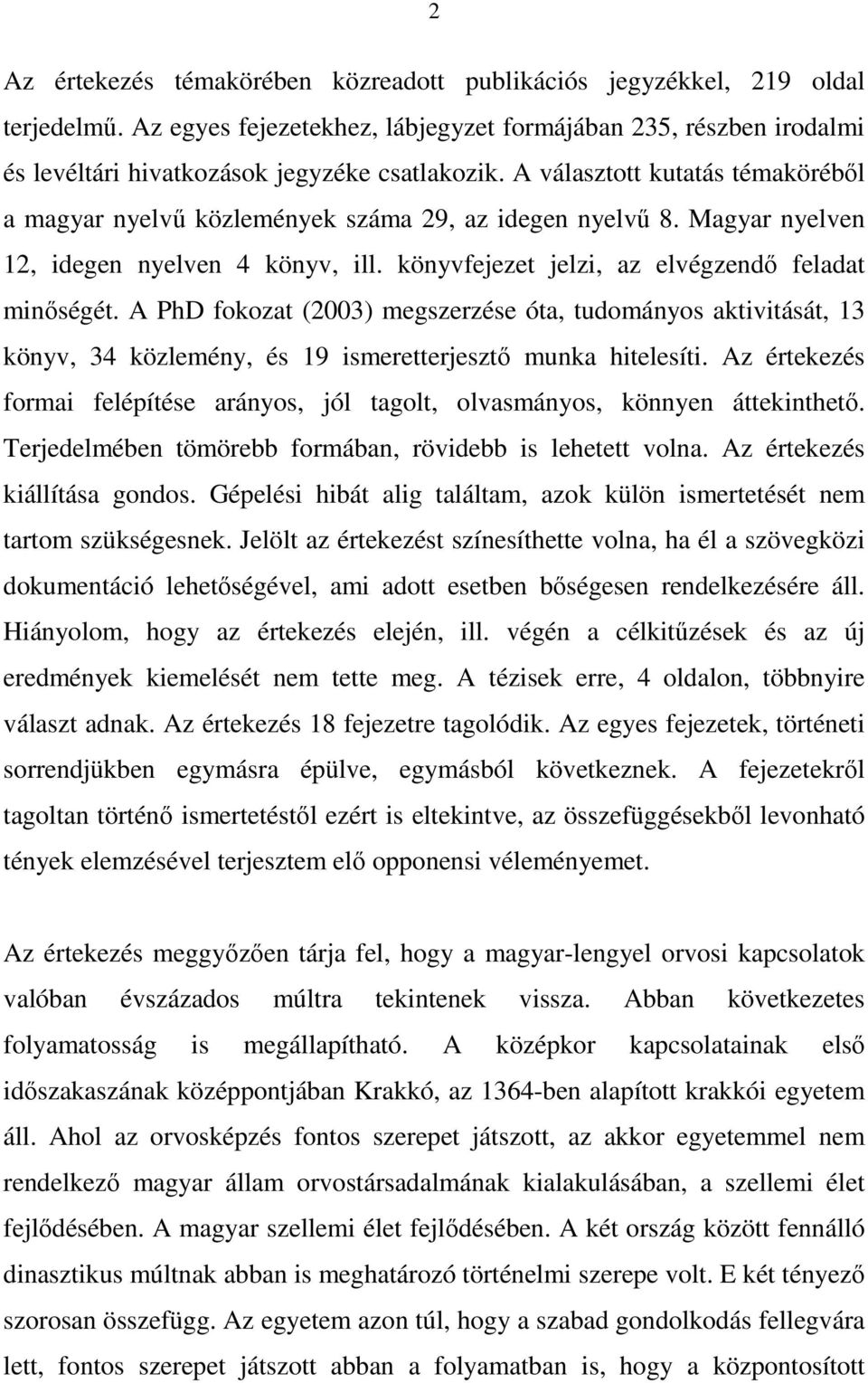 A PhD fokozat (2003) megszerzése óta, tudományos aktivitását, 13 könyv, 34 közlemény, és 19 ismeretterjesztı munka hitelesíti.