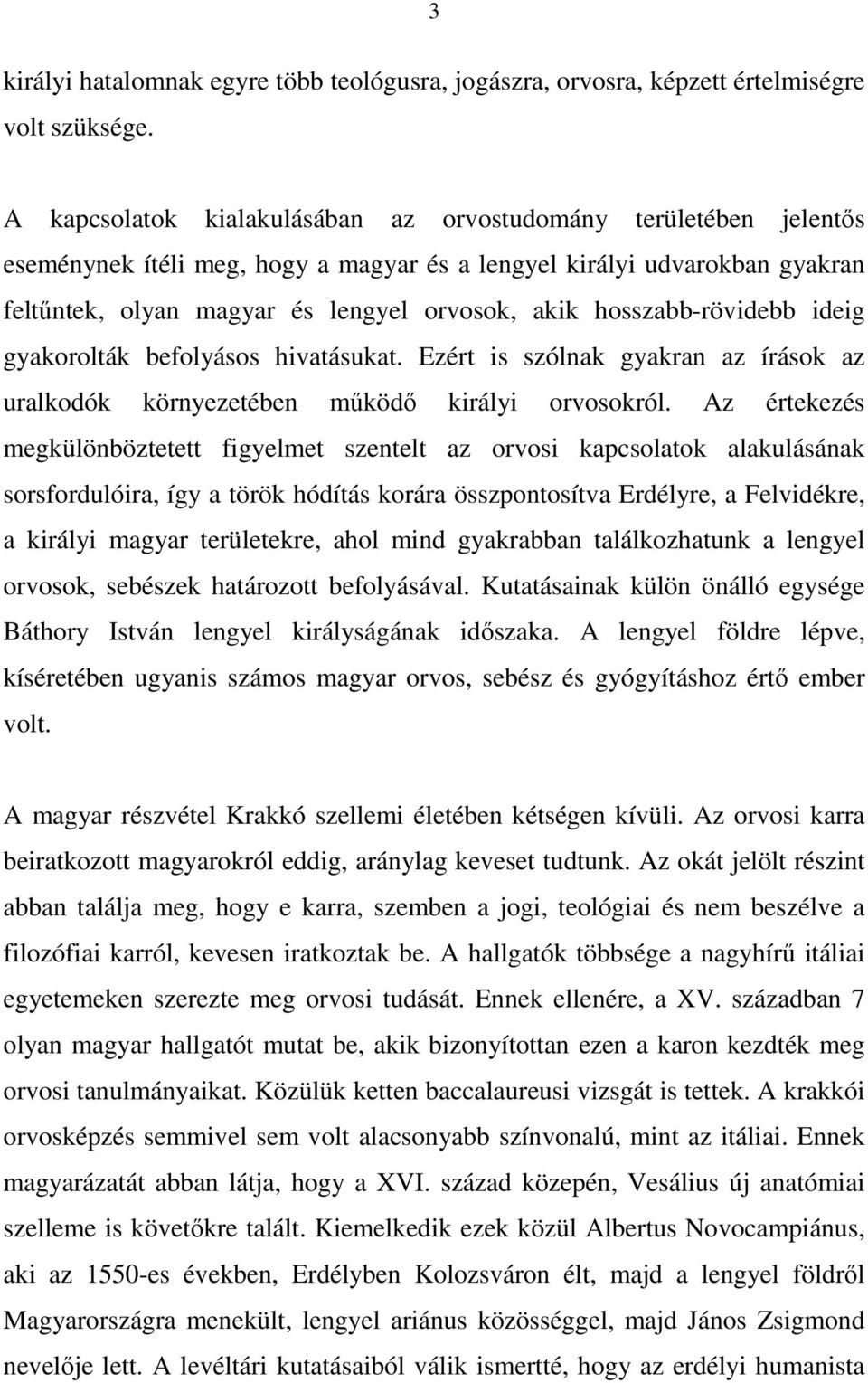 hosszabb-rövidebb ideig gyakorolták befolyásos hivatásukat. Ezért is szólnak gyakran az írások az uralkodók környezetében mőködı királyi orvosokról.