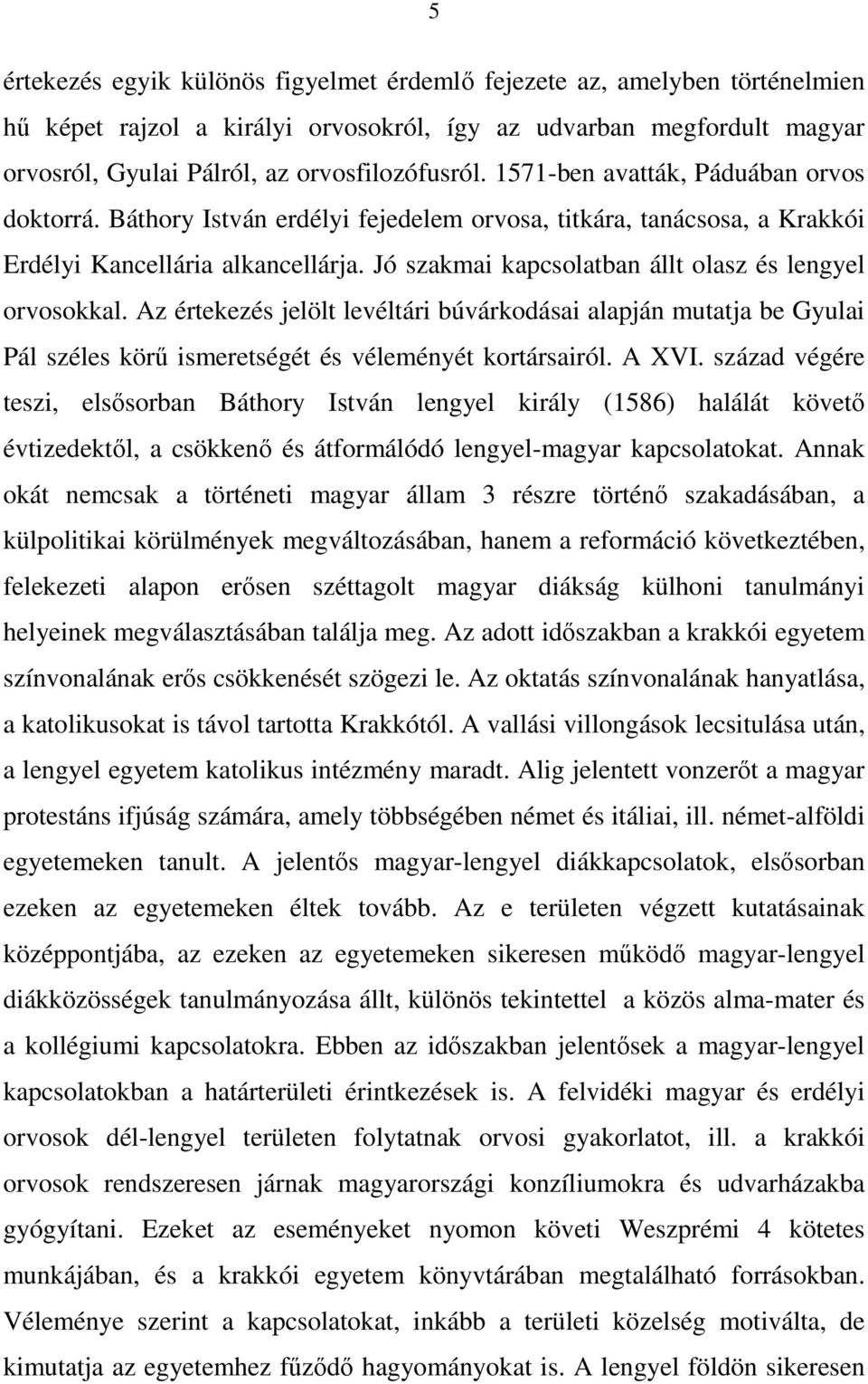 Jó szakmai kapcsolatban állt olasz és lengyel orvosokkal. Az értekezés jelölt levéltári búvárkodásai alapján mutatja be Gyulai Pál széles körő ismeretségét és véleményét kortársairól. A XVI.