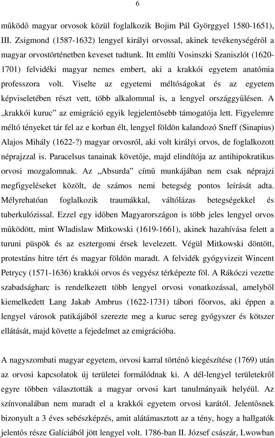 Viselte az egyetemi méltóságokat és az egyetem képviseletében részt vett, több alkalommal is, a lengyel országgyőlésen. A krakkói kuruc az emigráció egyik legjelentısebb támogatója lett.
