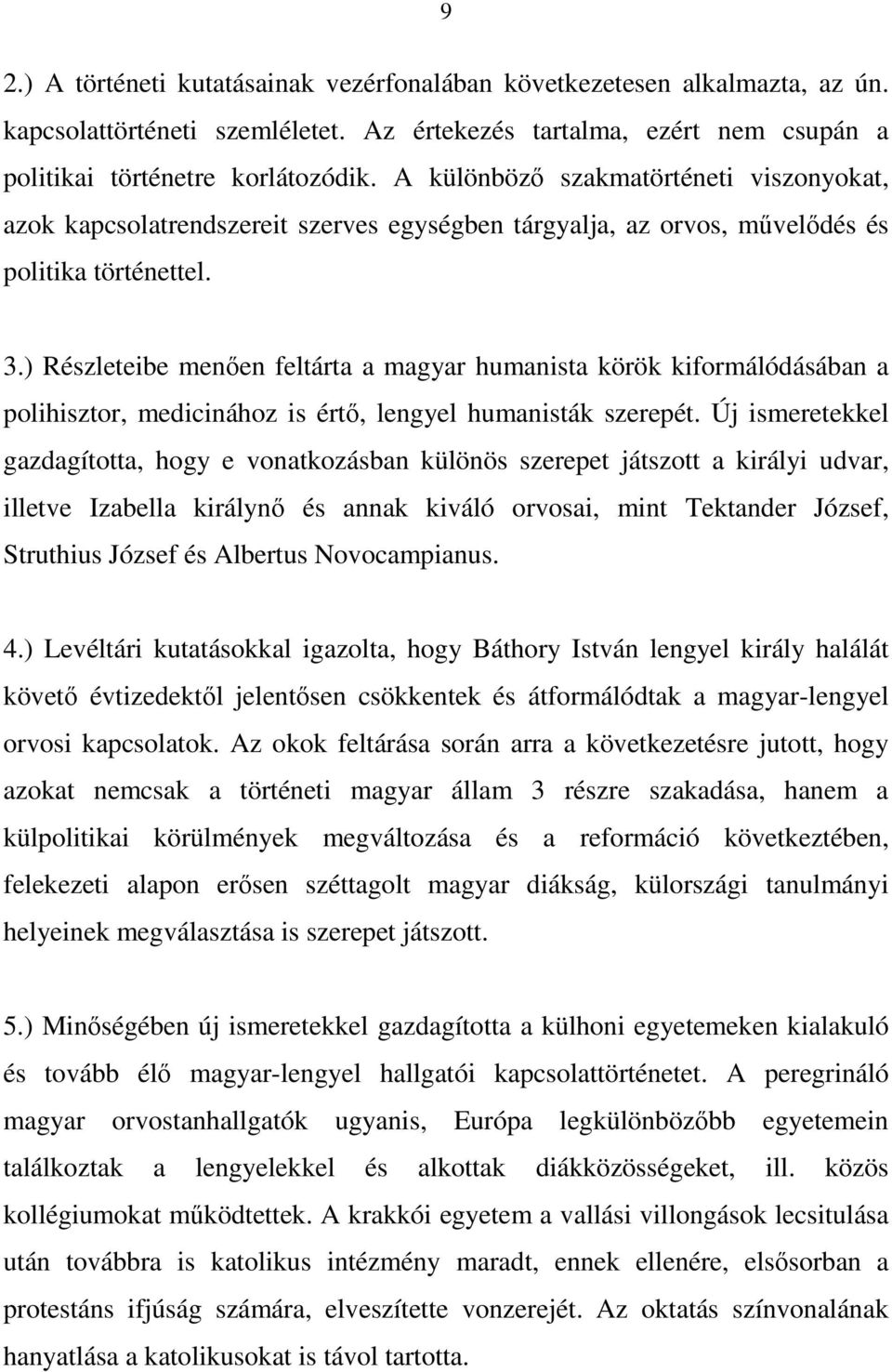 ) Részleteibe menıen feltárta a magyar humanista körök kiformálódásában a polihisztor, medicinához is értı, lengyel humanisták szerepét.