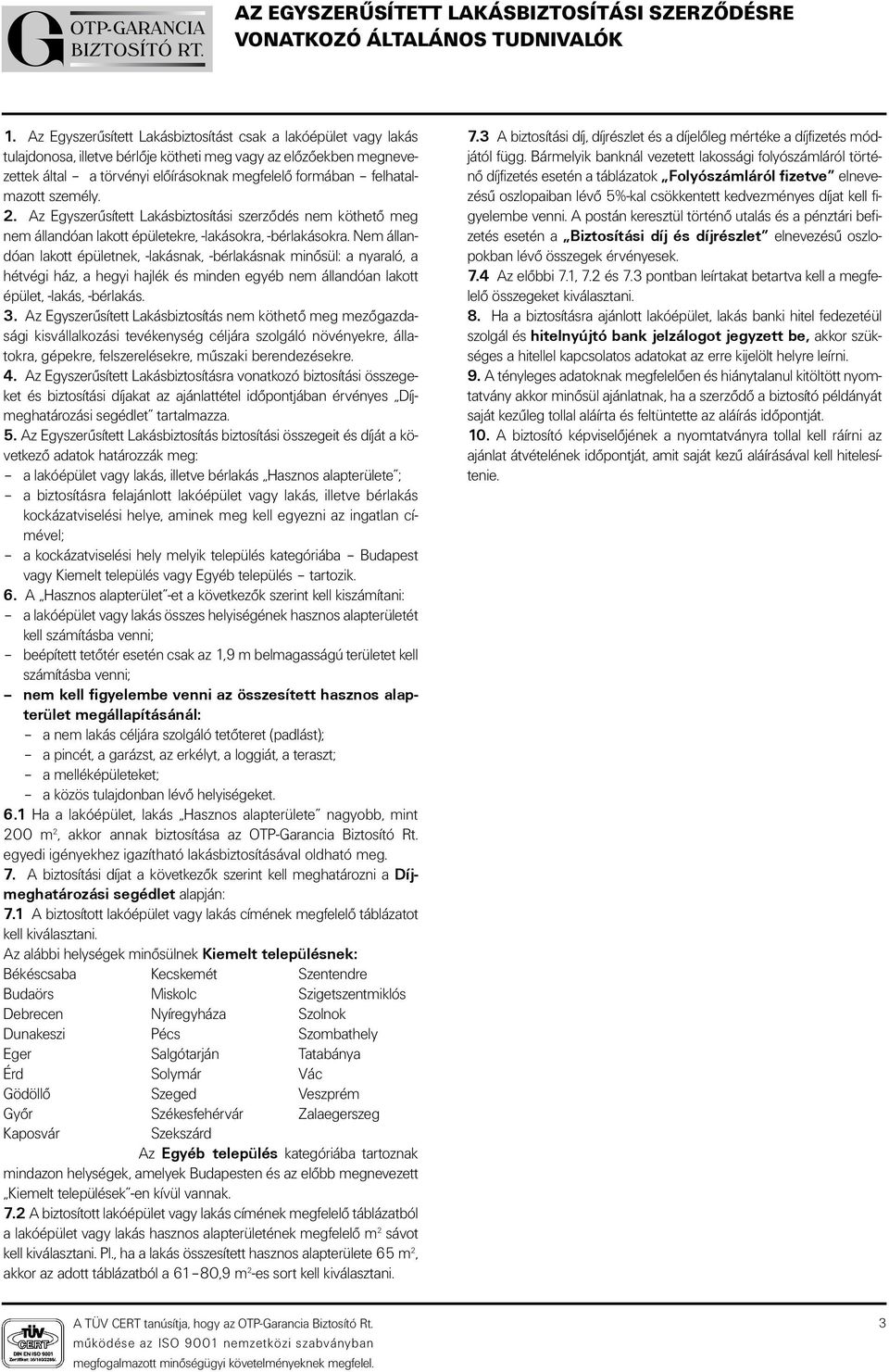 felhatalmazott személy. 2. Az Egyszerûsített Lakásbiztosítási szerzôdés nem köthetô meg nem állandóan lakott épületekre, -lakásokra, -bérlakásokra.