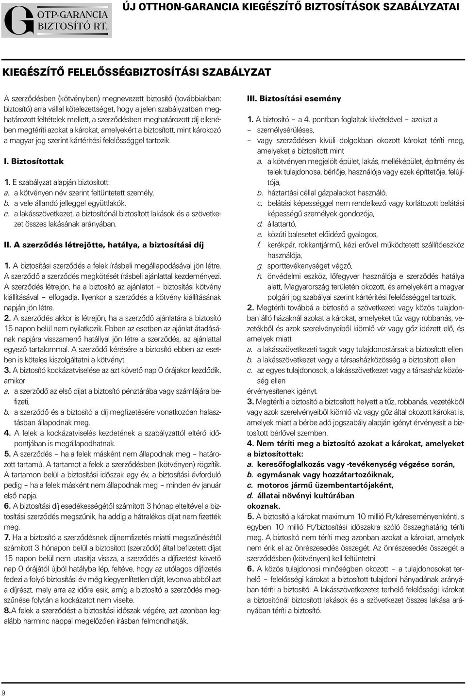 jog szerint kártérítési felelôsséggel tartozik. I. Biztosítottak 1. E szabályzat alapján biztosított: a. a kötvényen név szerint feltüntetett személy, b. a vele állandó jelleggel együttlakók, c.