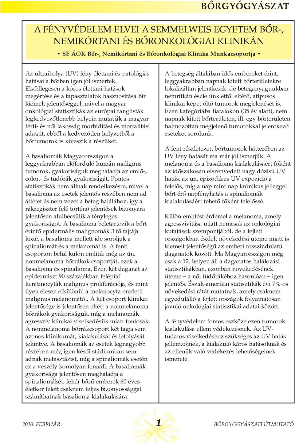 Elsõdlegesen a kóros élettani hatások megértése és a tapasztalatok hasznosítása bír kiemelt jelentõséggel, mivel a magyar onkológiai statisztikák az európai ranglisták legkedvezõtlenebb helyein