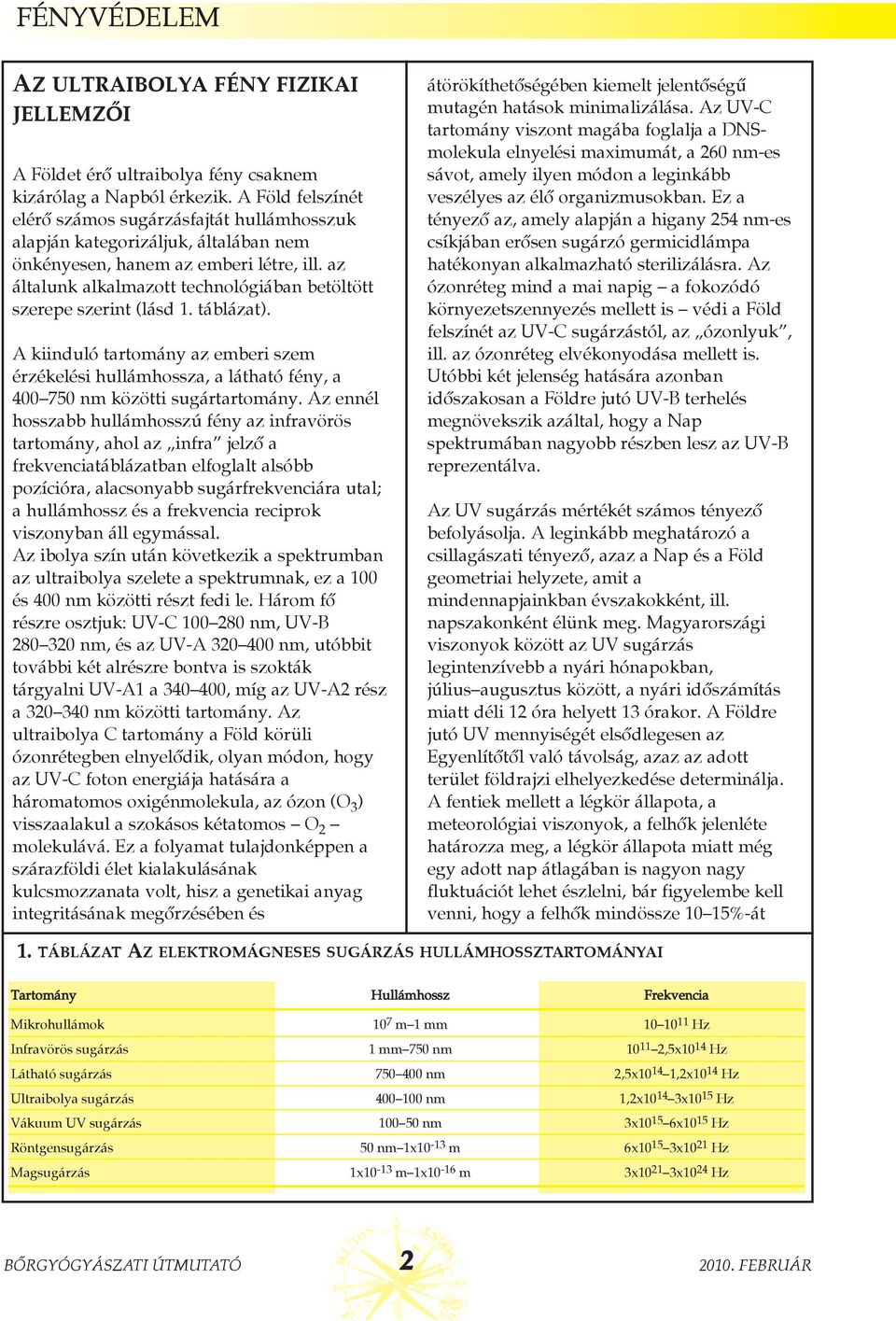 az általunk alkalmazott technológiában betöltött szerepe szerint (lásd 1. táblázat). A kiinduló tartomány az emberi szem érzékelési hullámhossza, a látható fény, a 400 750 nm közötti sugártartomány.