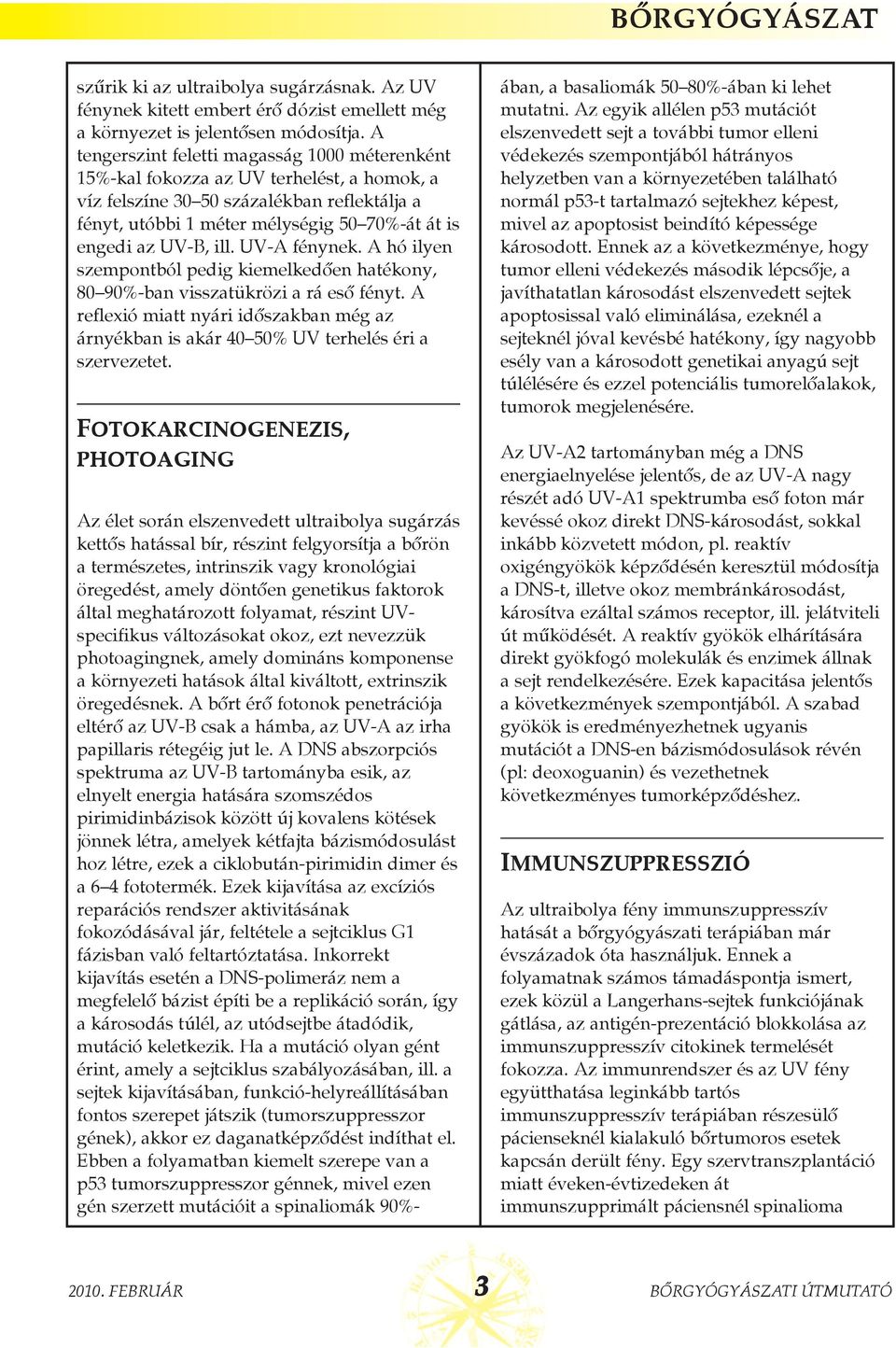 UV-B, ill. UV-A fénynek. A hó ilyen szempontból pedig kiemelkedõen hatékony, 80 90%-ban visszatükrözi a rá esõ fényt.