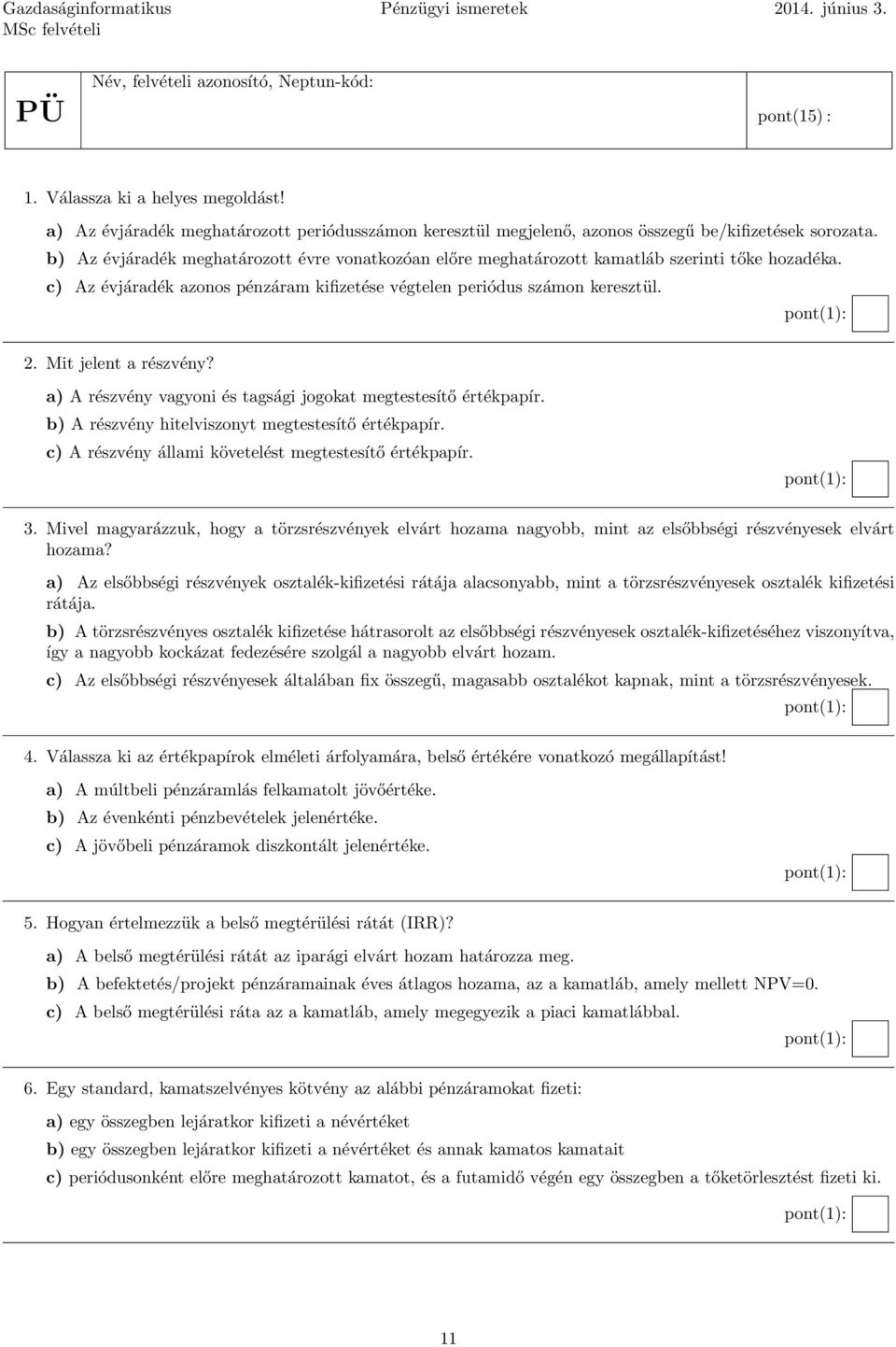 b) Az évjáradék meghatározott évre vonatkozóan előre meghatározott kamatláb szerinti tőke hozadéka. c) Az évjáradék azonos pénzáram kifizetése végtelen periódus számon keresztül. 2.