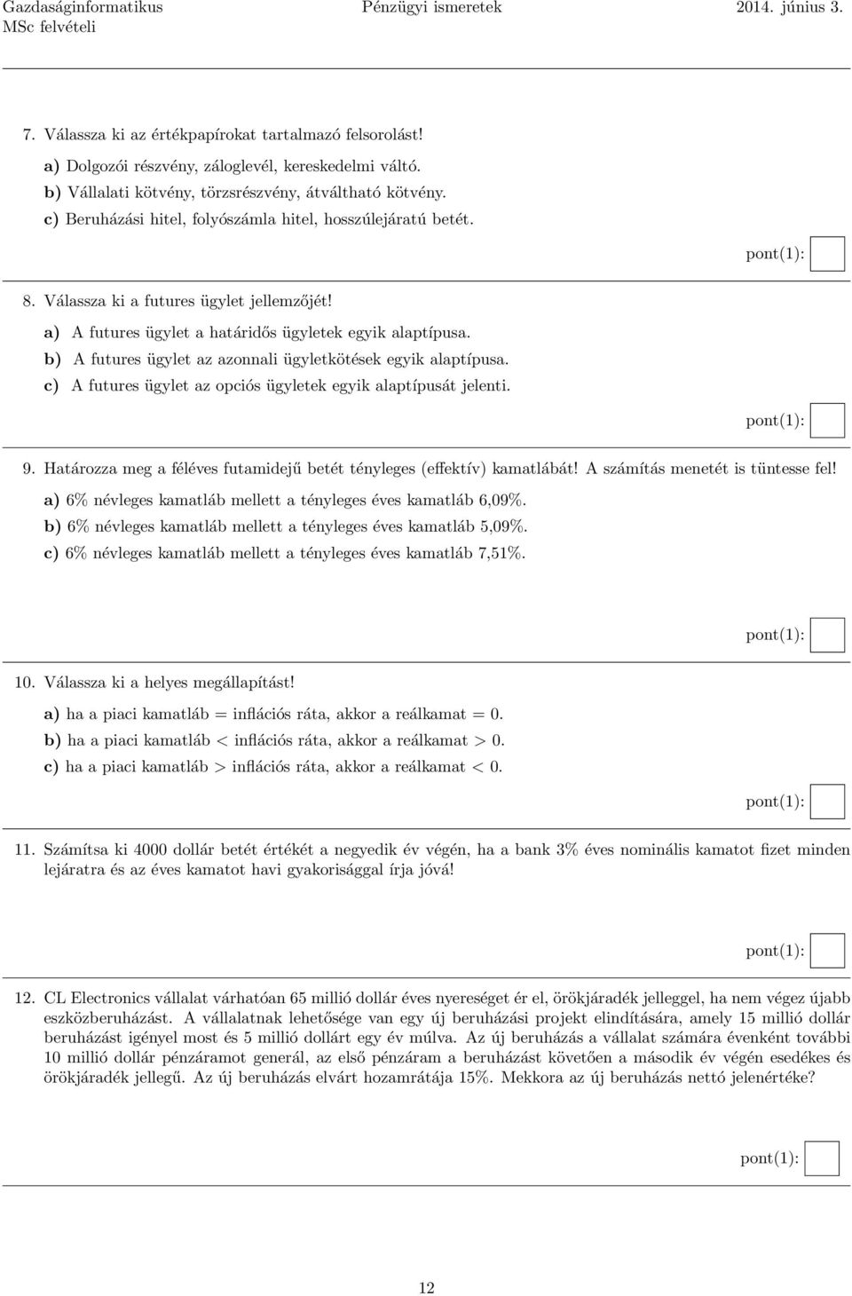 a) A futures ügylet a határidős ügyletek egyik alaptípusa. b) A futures ügylet az azonnali ügyletkötések egyik alaptípusa. c) A futures ügylet az opciós ügyletek egyik alaptípusát jelenti. 9.