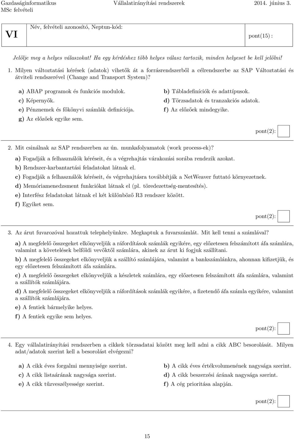 Milyen változtatási kérések (adatok) vihetők át a forrásrendszerből a célrendszerbe az SAP Változtatási és átviteli rendszerével (Change and Transport System)? a) ABAP programok és funkciós modulok.