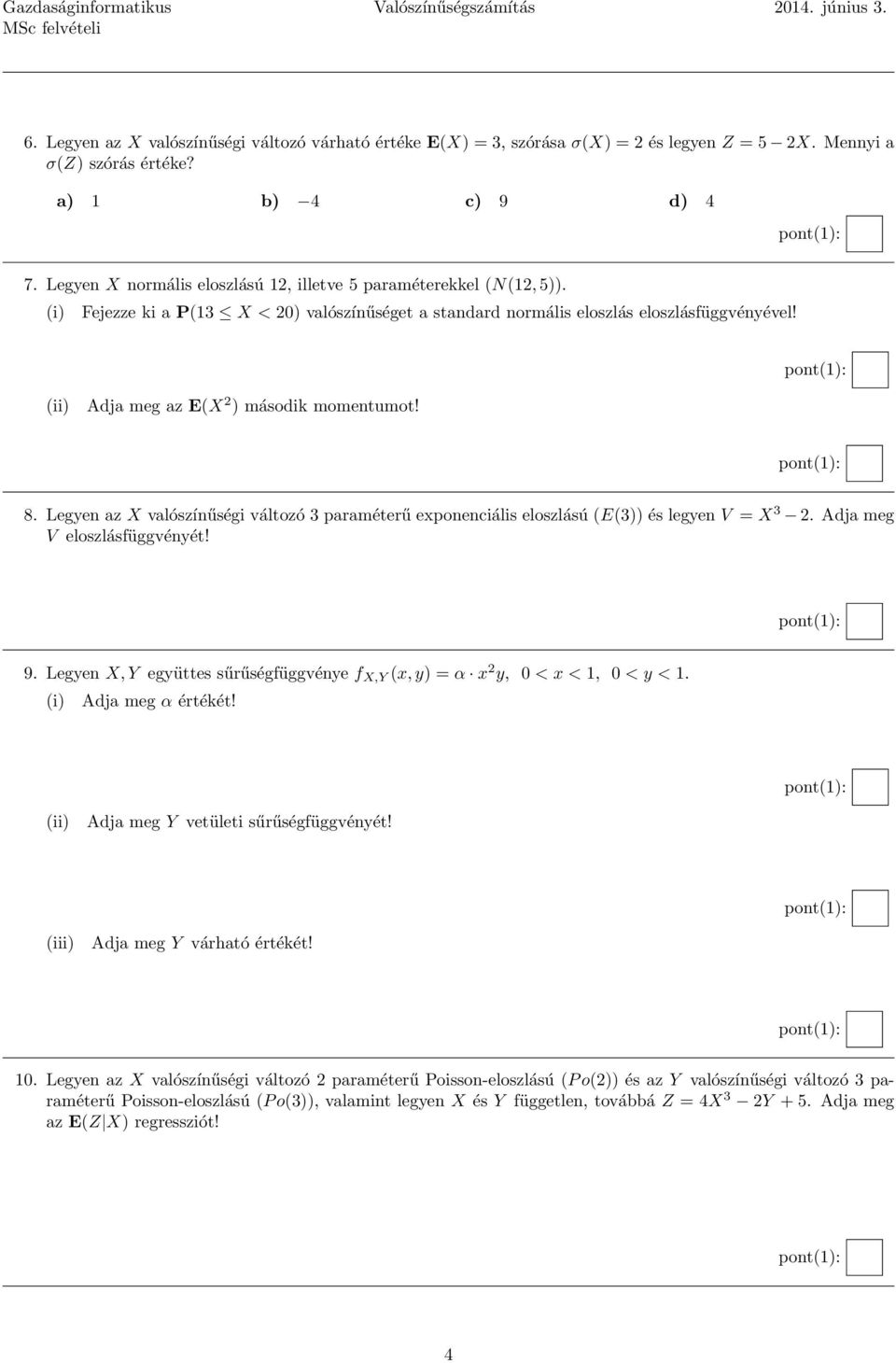 (ii) Adja meg az E(X 2 ) második momentumot! 8. Legyen az X valószínűségi változó 3 paraméterű exponenciális eloszlású (E(3)) és legyen V = X 3 2. Adja meg V eloszlásfüggvényét! 9.