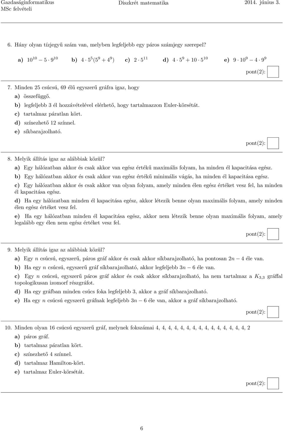 b) legfeljebb 3 él hozzávételével elérhető, hogy tartalmazzon Euler-körsétát. c) tartalmaz páratlan kört. d) színezhető 12 színnel. e) síkbarajzolható. 8. Melyik állítás igaz az alábbiak közül?