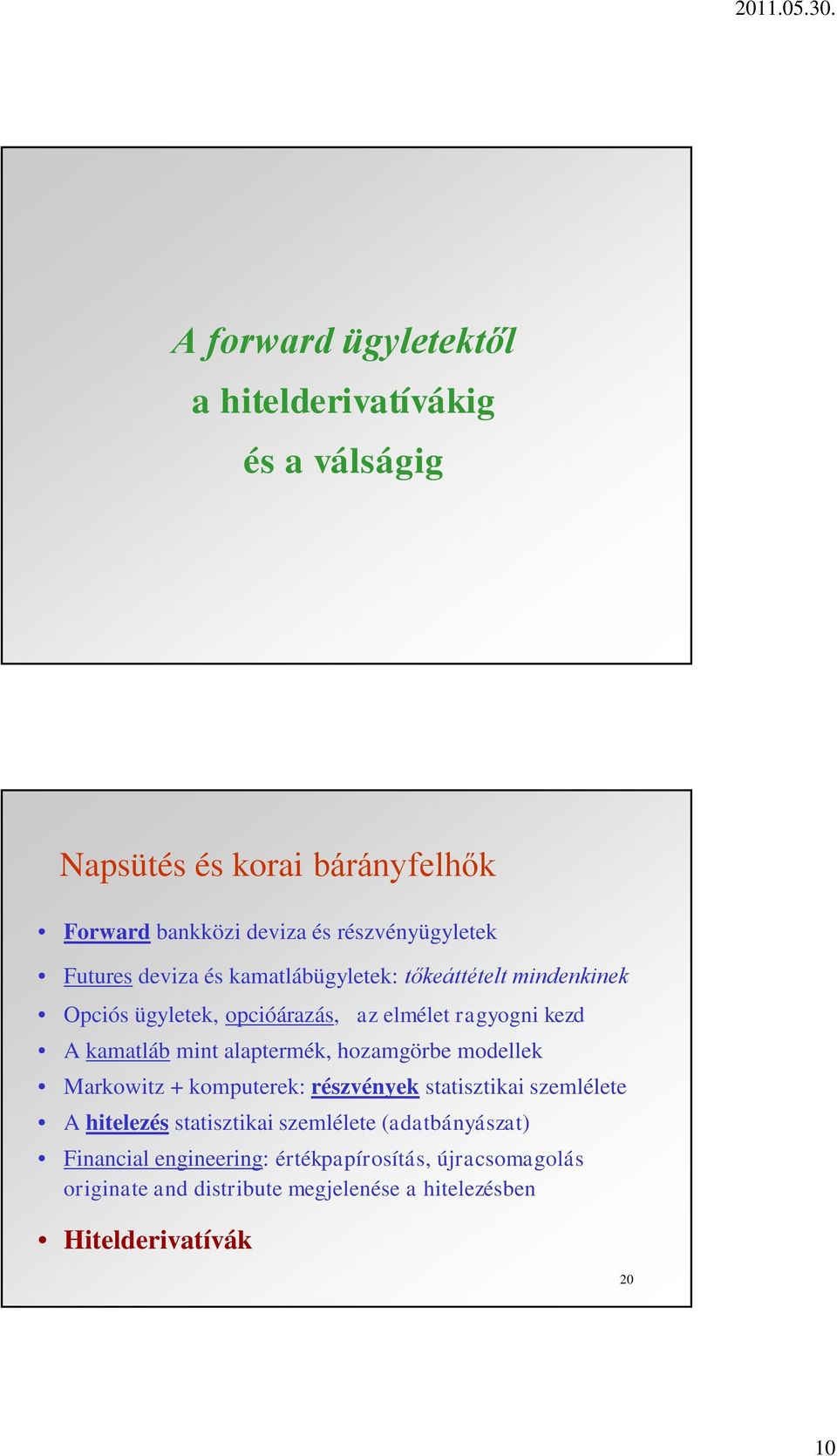 alaptermék, hozamgörbe modellek Markowitz + komputerek: részvények statisztikai szemlélete A hitelezés statisztikai szemlélete