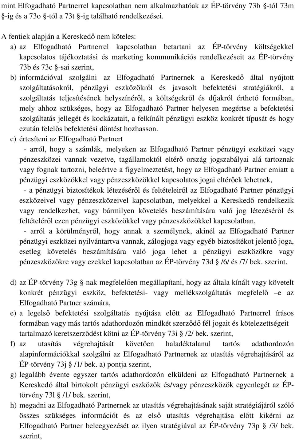 ÉP-törvény 73b és 73c -sai szerint, b) információval szolgálni az Elfogadható Partnernek a Kereskedı által nyújtott szolgáltatásokról, pénzügyi eszközökrıl és javasolt befektetési stratégiákról, a