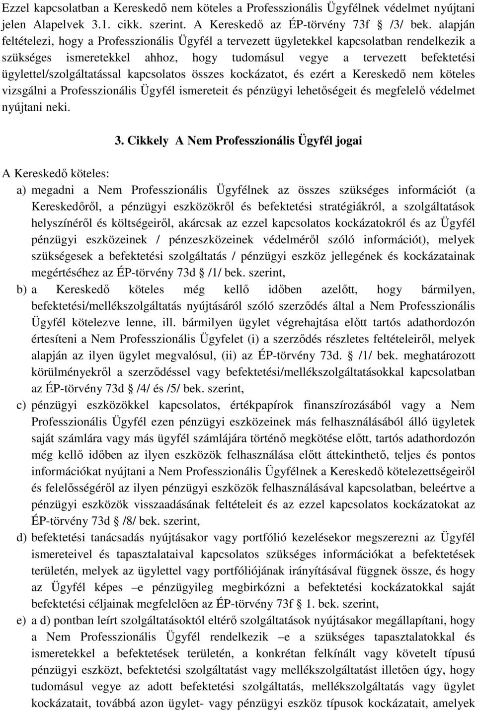 ügylettel/szolgáltatással kapcsolatos összes kockázatot, és ezért a Kereskedı nem köteles vizsgálni a Professzionális Ügyfél ismereteit és pénzügyi lehetıségeit és megfelelı védelmet nyújtani neki. 3.