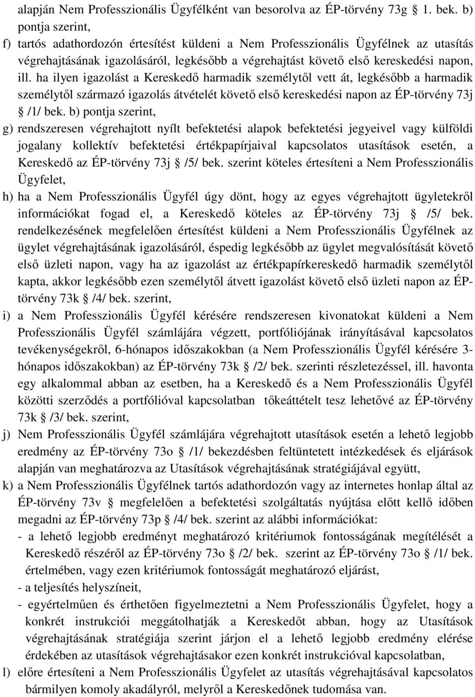 ha ilyen igazolást a Kereskedı harmadik személytıl vett át, legkésıbb a harmadik személytıl származó igazolás átvételét követı elsı kereskedési napon az ÉP-törvény 73j /1/ bek.