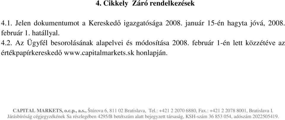 capitalmarkets.sk honlapján. CAPITAL MARKETS, o.c.p., a.s., Štúrova 6, 811 02 Bratislava, Tel.: +421 2 2070 6880, Fax.