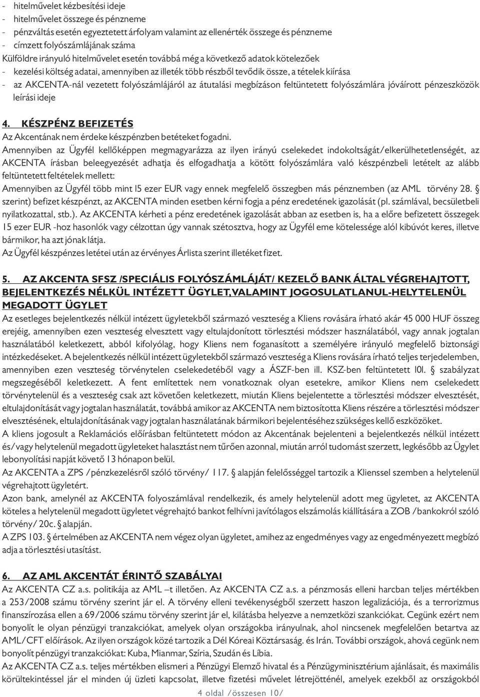 folyószámlájáról az átutalási megbízáson feltüntetett folyószámlára jóváírott pénzeszközök leírási ideje 4. KÉSZPÉNZ BEFIZETÉS Az Akcentának nem érdeke készpénzben betéteket fogadni.