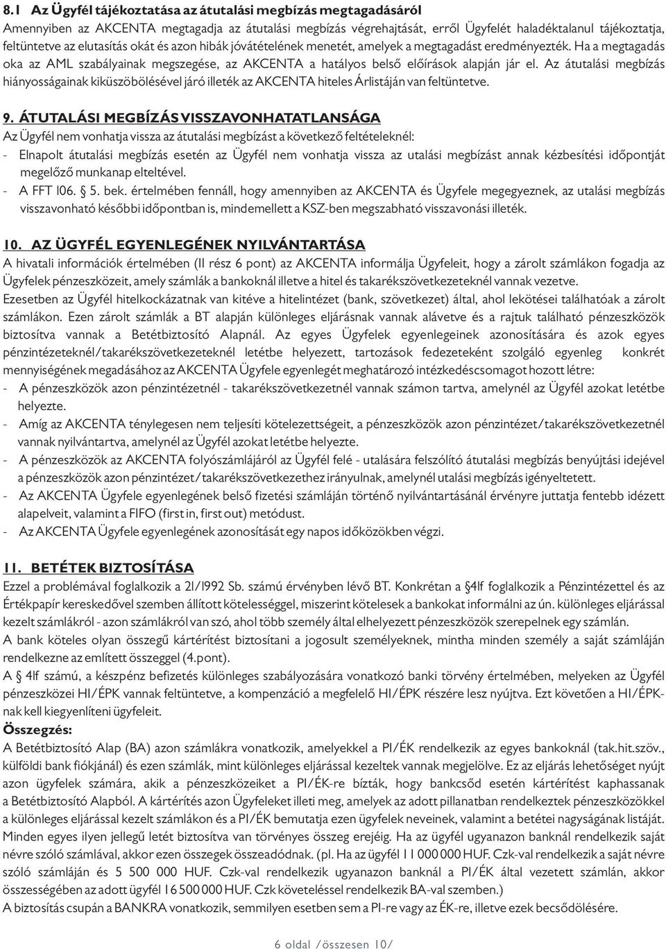 Az átutalási megbízás hiányosságainak kiküszöbölésével járó illeték az AKCENTA hiteles Árlistáján van feltüntetve. 9.