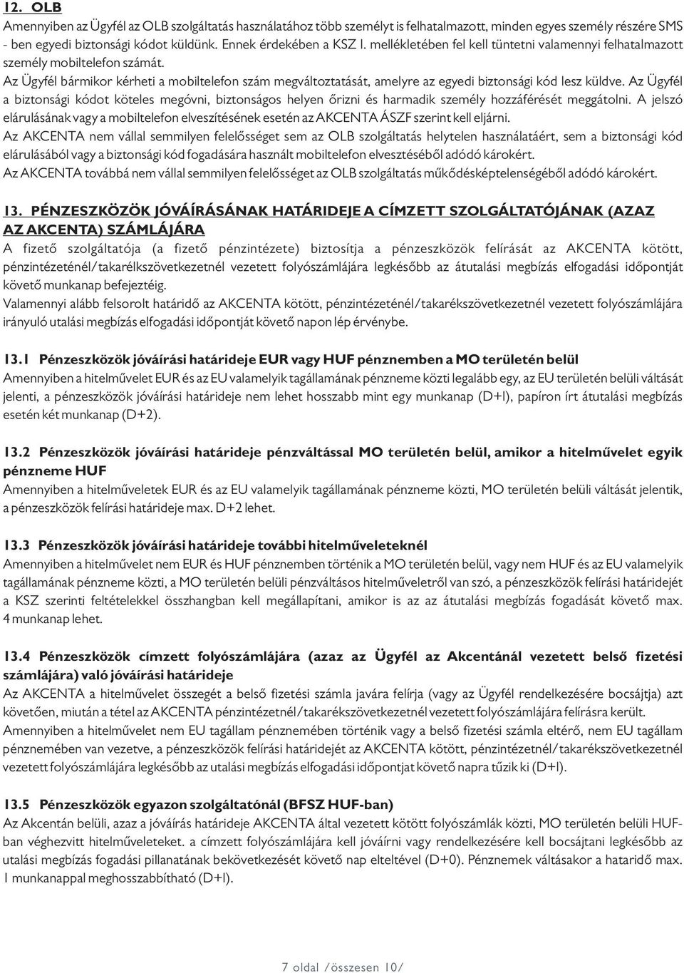 Az Ügyfél a biztonsági kódot köteles megóvni, biztonságos helyen őrizni és harmadik személy hozzáférését meggátolni.