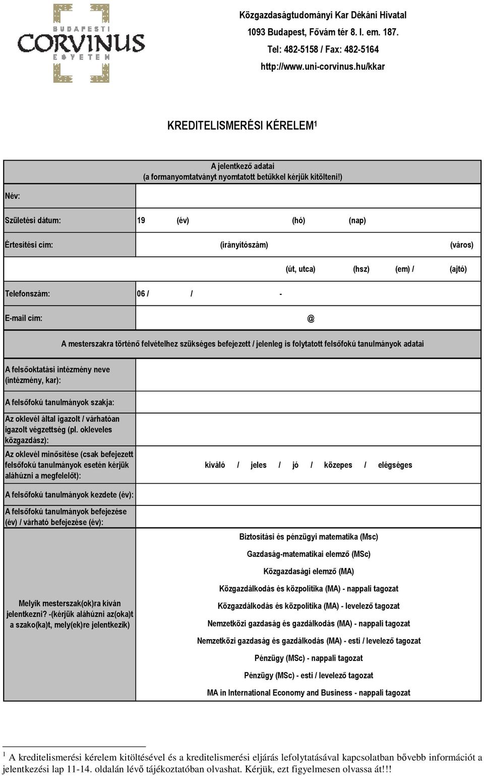 ) Név: Születési dátum: 19 (év) (hó) (nap) Értesítési cím: (irányítószám) (város) (út, utca) (hsz) (em) / (ajtó) Telefonszám: 06 / / - E-mail cím: @ A mesterszakra történő felvételhez szükséges