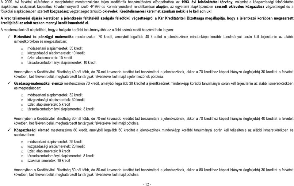 szerzett okleveles közgazdász végzettséget és a főiskolai alapképzésben szerzett közgazdász végzettséget tanúsító oklevelek. Kreditelismerési kérelmet azonban nekik is le kell adniuk!