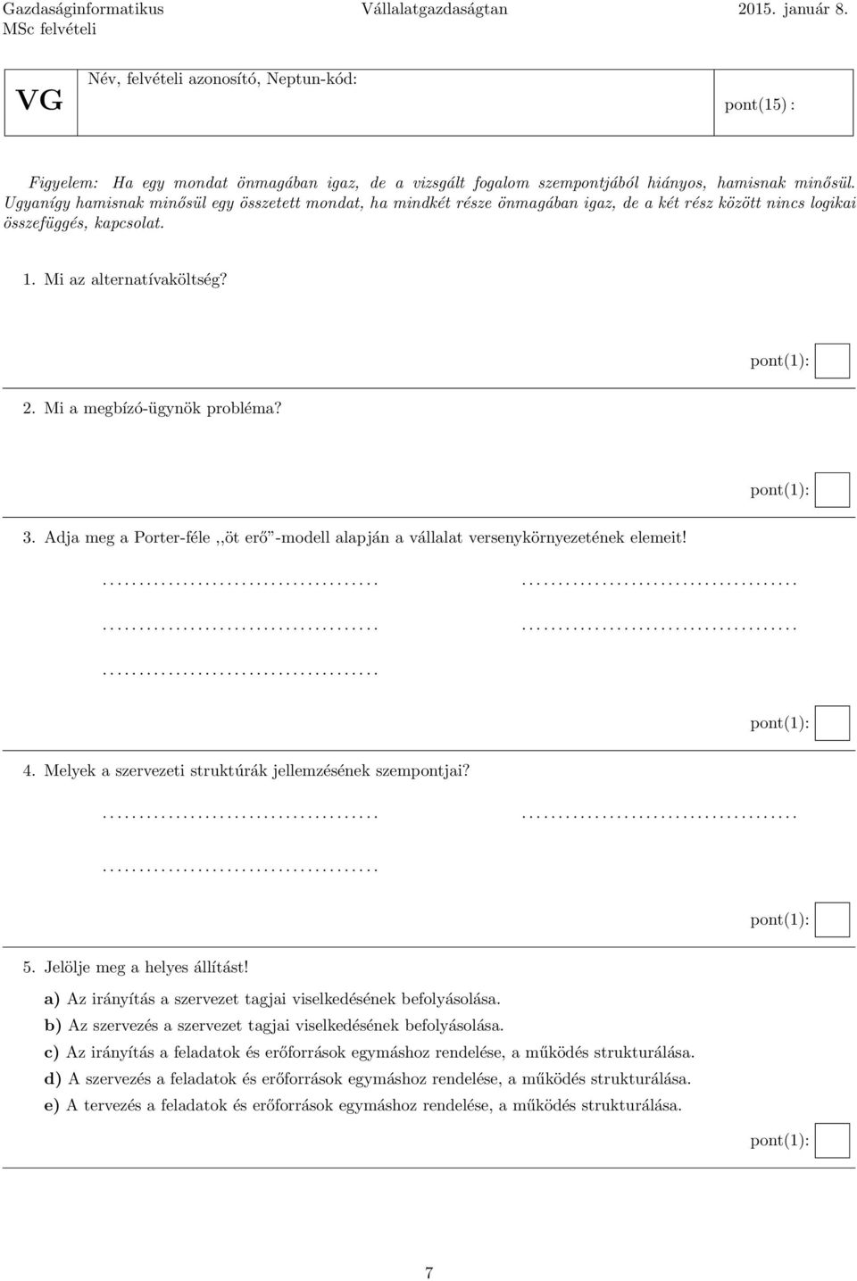 Mi a megbízó-ügynök probléma? 3. Adja meg a Porter-féle,,öt erő -modell alapján a vállalat versenykörnyezetének elemeit!.............................................................................................................................................................................................. 4.