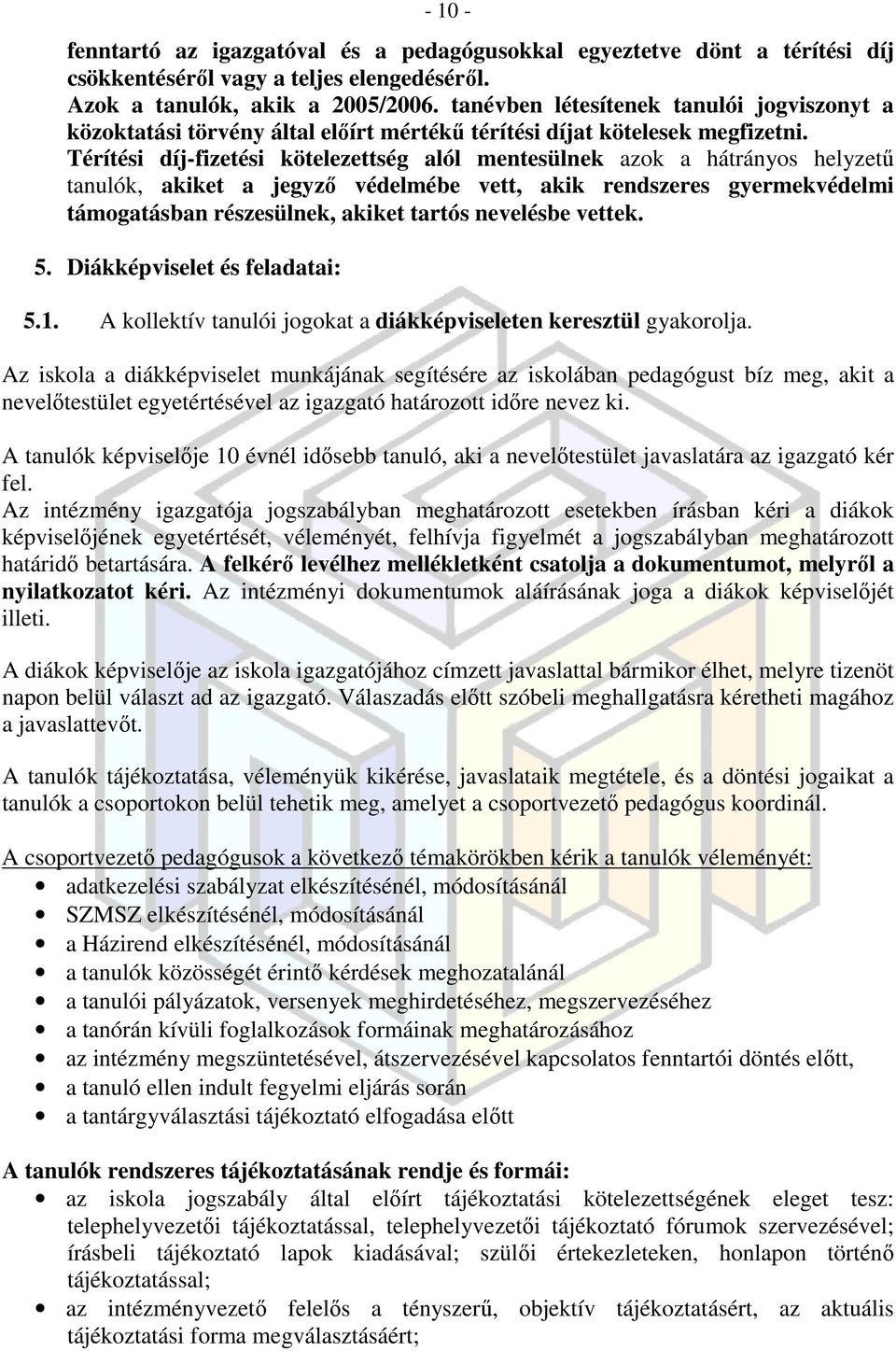 Térítési díj-fizetési kötelezettség alól mentesülnek azok a hátrányos helyzetű tanulók, akiket a jegyző védelmébe vett, akik rendszeres gyermekvédelmi támogatásban részesülnek, akiket tartós