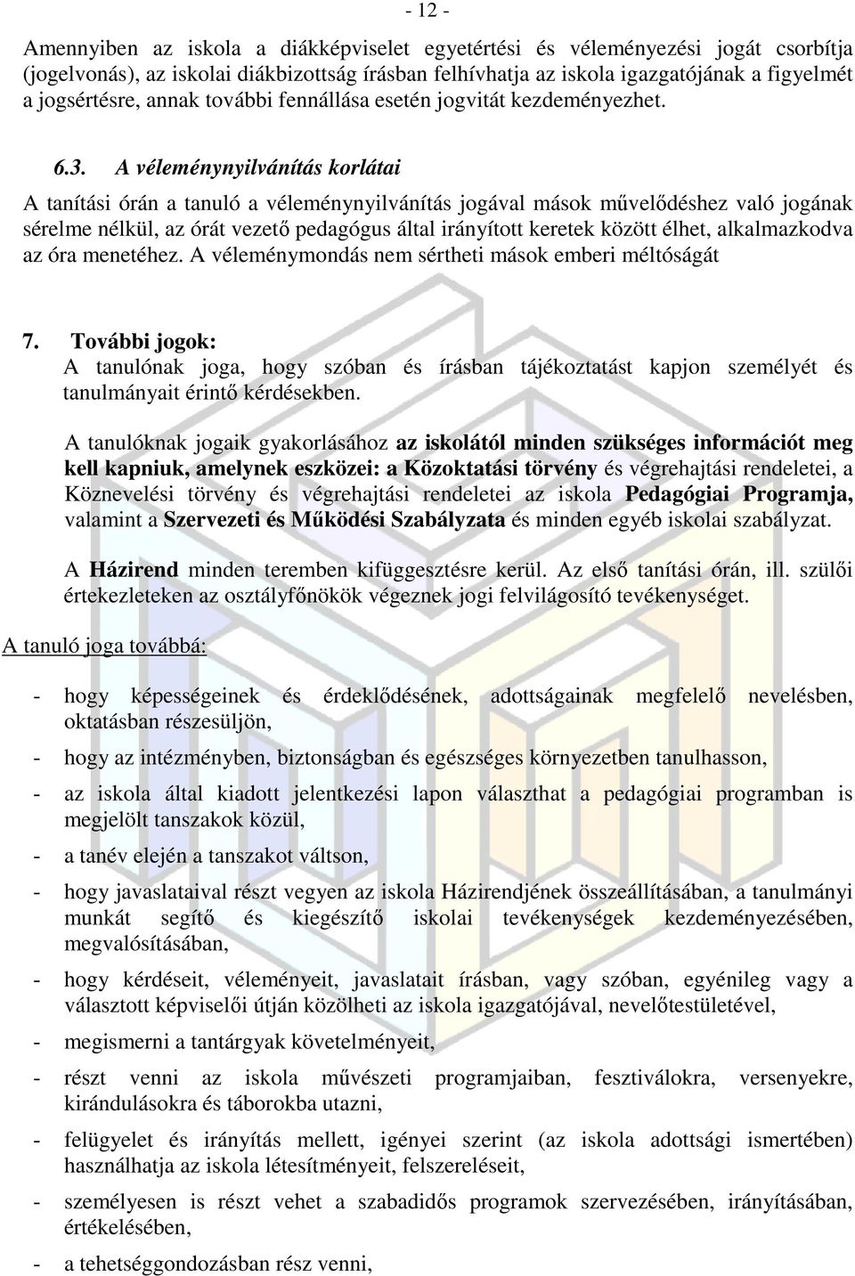 A véleménynyilvánítás korlátai A tanítási órán a tanuló a véleménynyilvánítás jogával mások művelődéshez való jogának sérelme nélkül, az órát vezető pedagógus által irányított keretek között élhet,