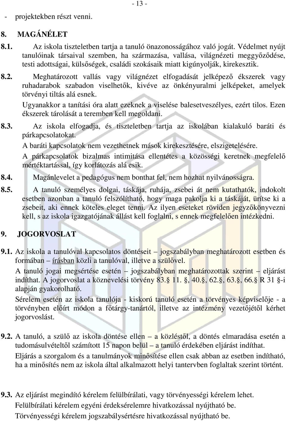 Meghatározott vallás vagy világnézet elfogadását jelképező ékszerek vagy ruhadarabok szabadon viselhetők, kivéve az önkényuralmi jelképeket, amelyek törvényi tiltás alá esnek.