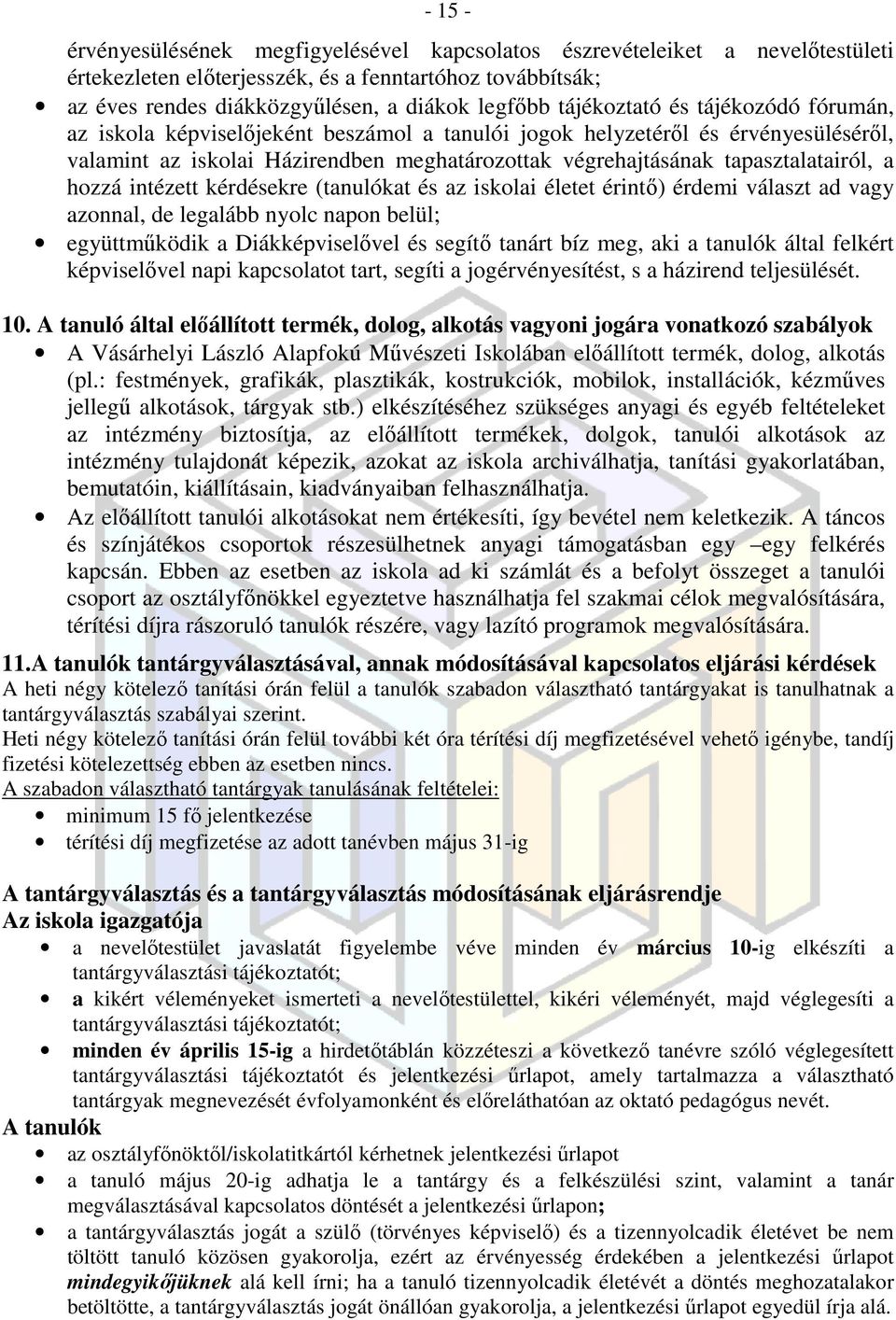 tapasztalatairól, a hozzá intézett kérdésekre (tanulókat és az iskolai életet érintő) érdemi választ ad vagy azonnal, de legalább nyolc napon belül; együttműködik a Diákképviselővel és segítő tanárt