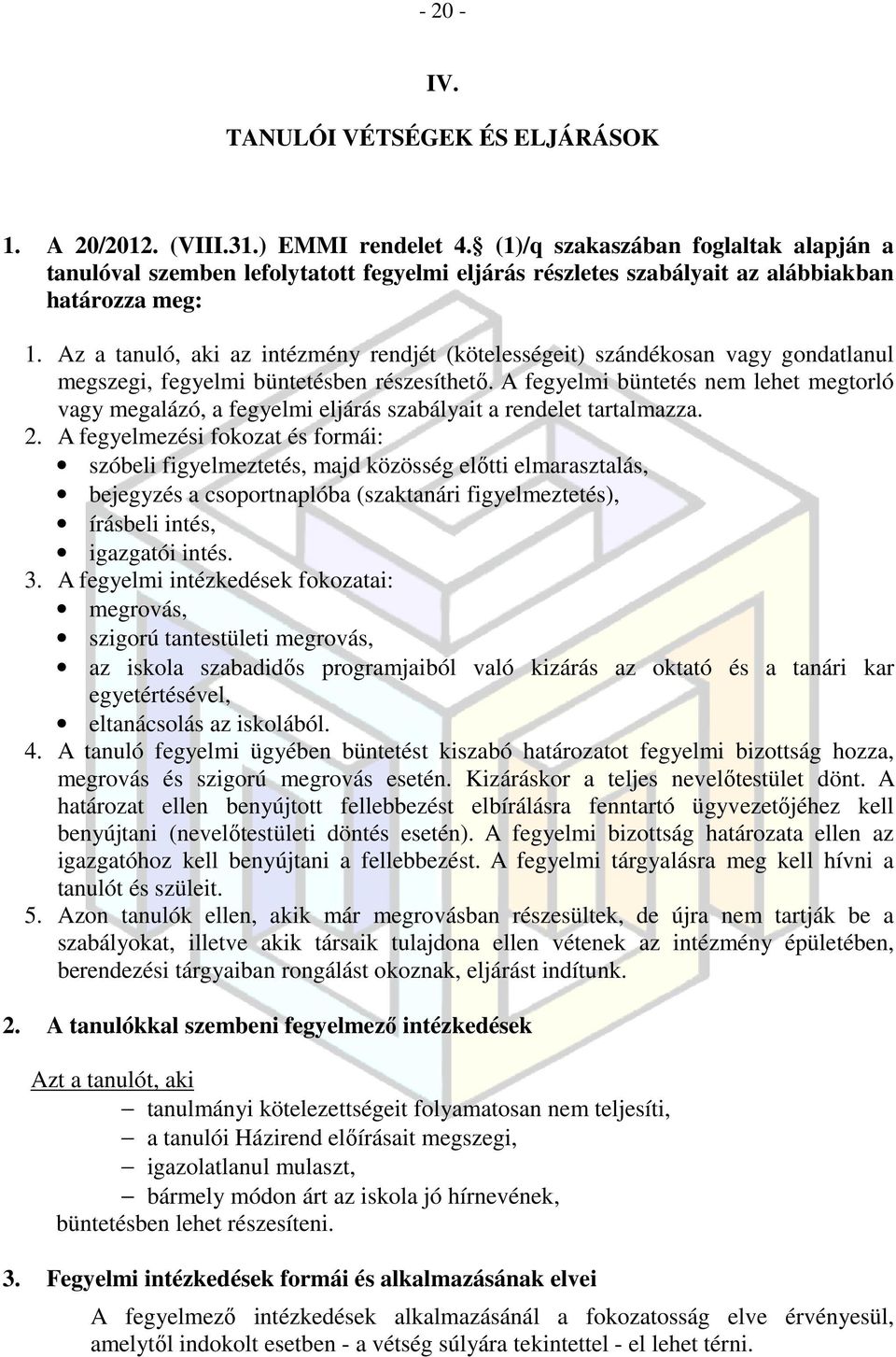Az a tanuló, aki az intézmény rendjét (kötelességeit) szándékosan vagy gondatlanul megszegi, fegyelmi büntetésben részesíthető.