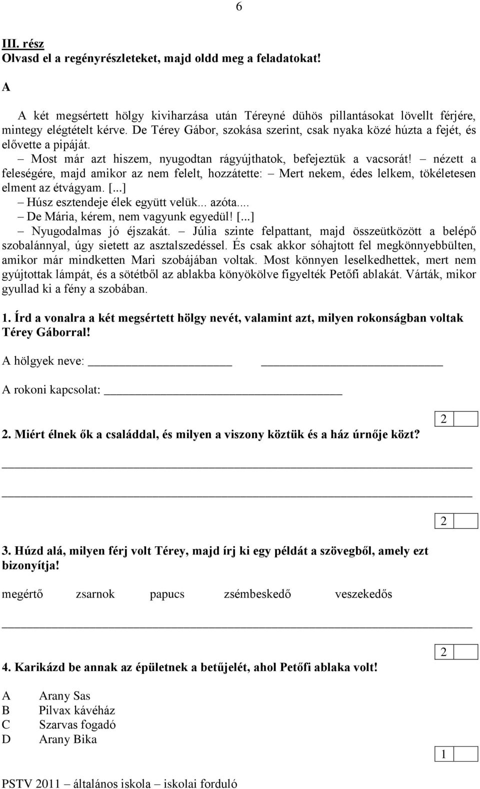 nézett a feleségére, majd amikor az nem felelt, hozzátette: Mert nekem, édes lelkem, tökéletesen elment az étvágyam. [...] Húsz esztendeje élek együtt velük... azóta.