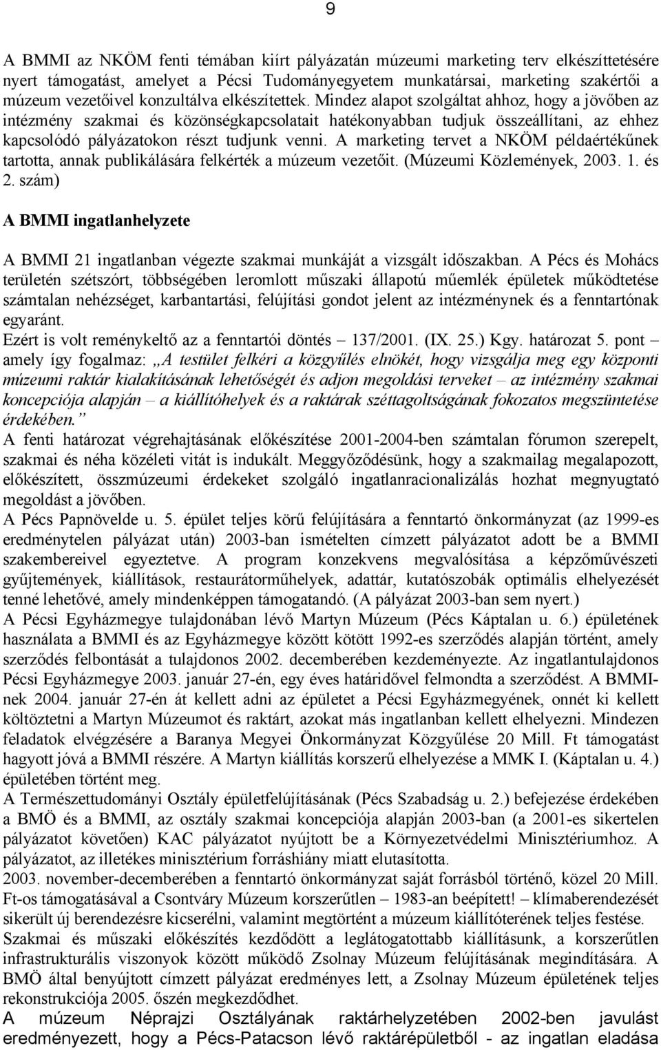 Mindez alapot szolgáltat ahhoz, hogy a jövőben az intézmény szakmai és közönségkapcsolatait hatékonyabban tudjuk összeállítani, az ehhez kapcsolódó pályázatokon részt tudjunk venni.