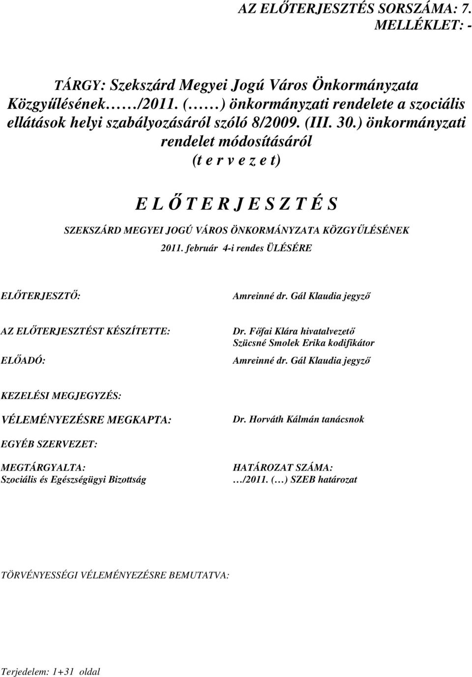 február 4-i rendes ÜLÉSÉRE ELİTERJESZTİ: Amreinné dr. Gál Klaudia jegyzı AZ ELİTERJESZTÉST KÉSZÍTETTE: ELİADÓ: Dr. Fıfai Klára hivatalvezetı Szücsné Smolek Erika kodifikátor Amreinné dr.