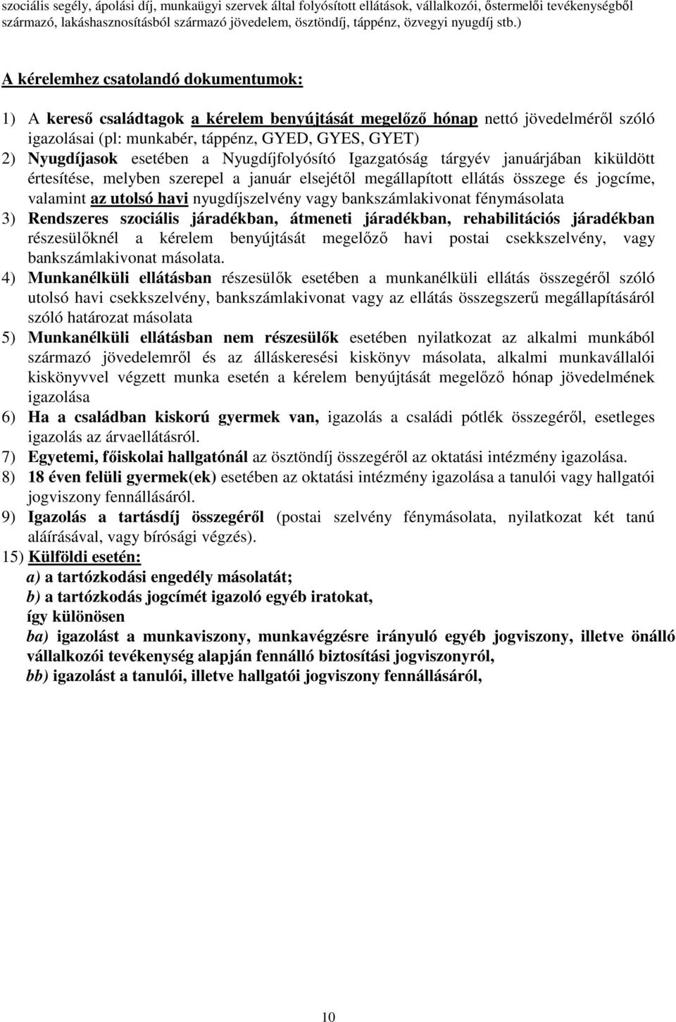 ) A kérelemhez csatolandó dokumentumok: 1) A keresı családtagok a kérelem benyújtását megelızı hónap nettó jövedelmérıl szóló igazolásai (pl: munkabér, táppénz, GYED, GYES, GYET) 2) Nyugdíjasok
