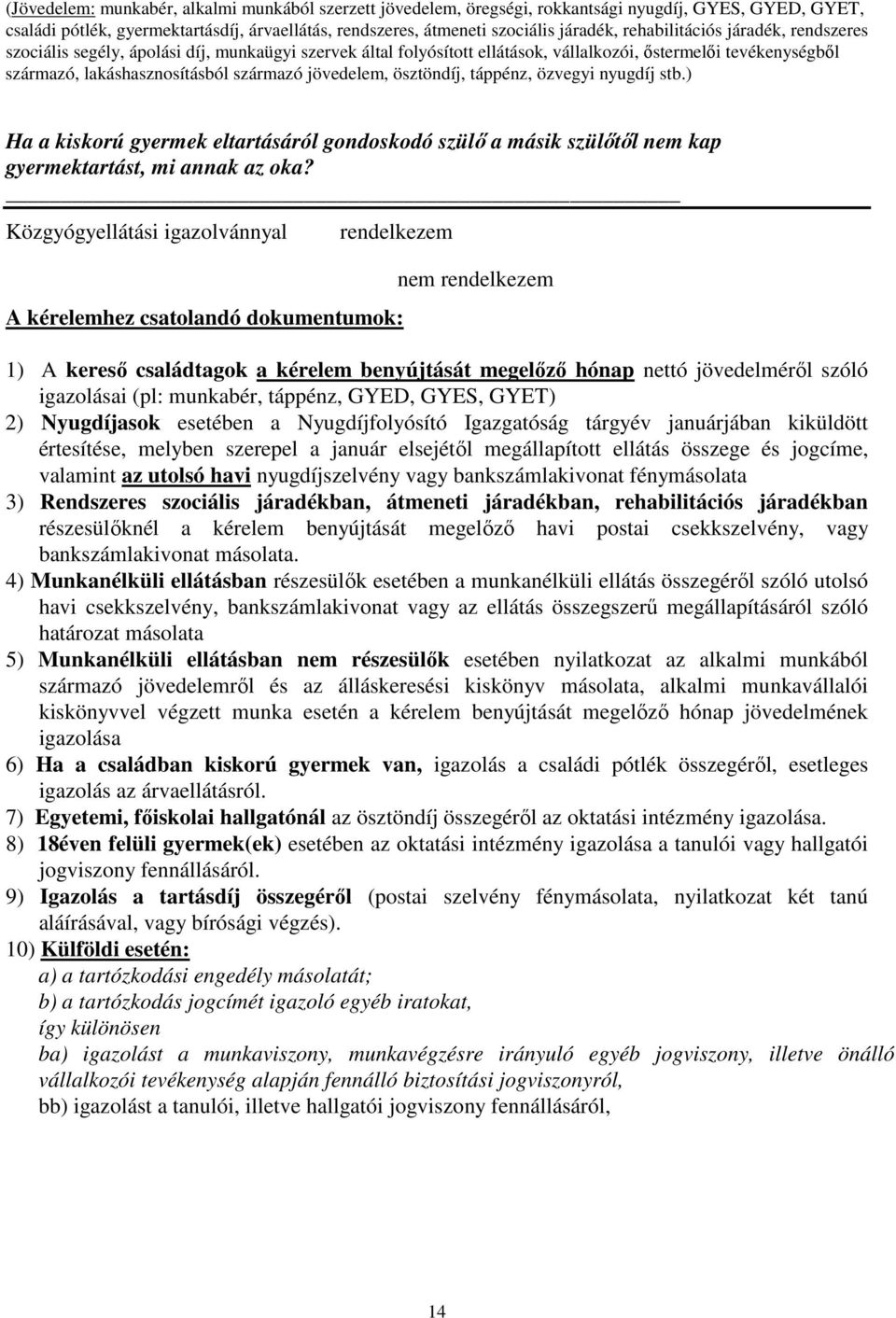 jövedelem, ösztöndíj, táppénz, özvegyi nyugdíj stb.) Ha a kiskorú gyermek eltartásáról gondoskodó szülı a másik szülıtıl nem kap gyermektartást, mi annak az oka?