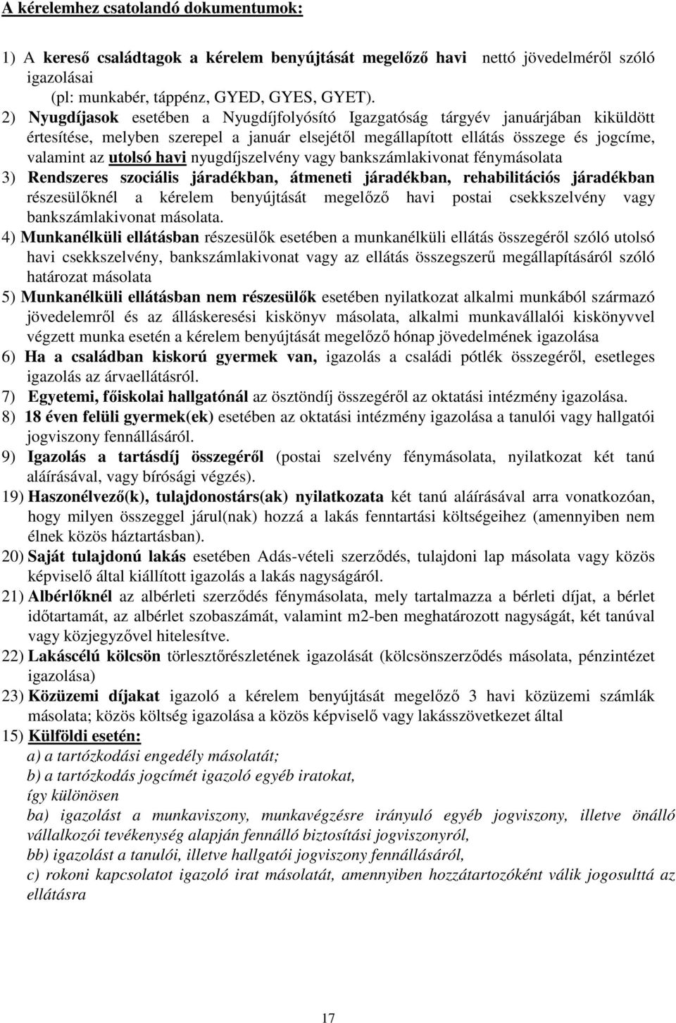 nyugdíjszelvény vagy bankszámlakivonat fénymásolata 3) Rendszeres szociális járadékban, átmeneti járadékban, rehabilitációs járadékban részesülıknél a kérelem benyújtását megelızı havi postai