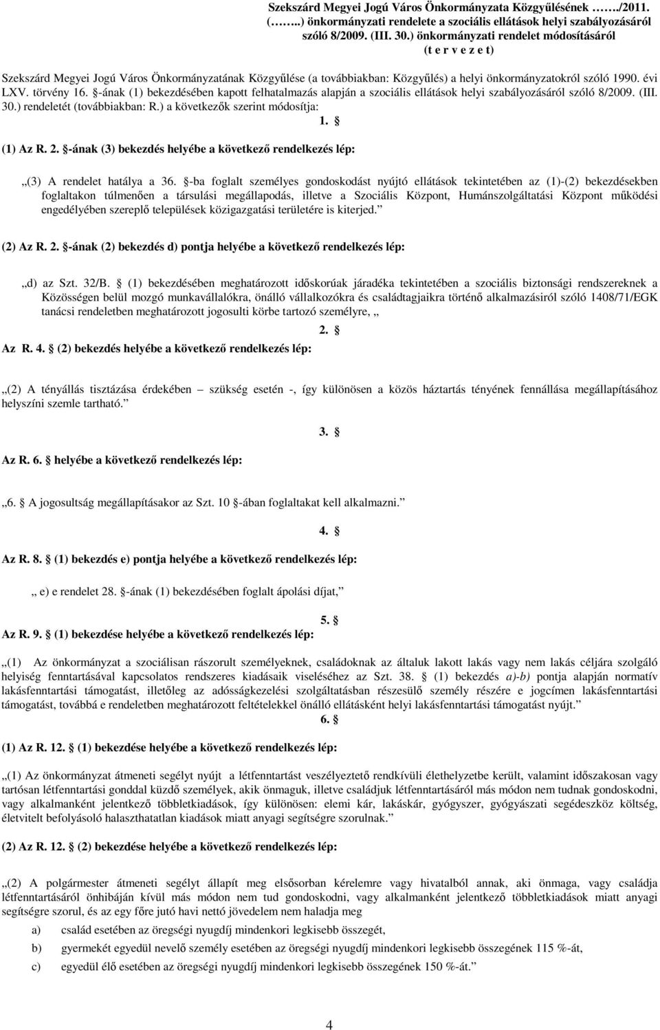 -ának (1) bekezdésében kapott felhatalmazás alapján a szociális ellátások helyi szabályozásáról szóló 8/2009. (III. 30.) rendeletét (továbbiakban: R.) a következık szerint módosítja: 1. (1) Az R. 2.